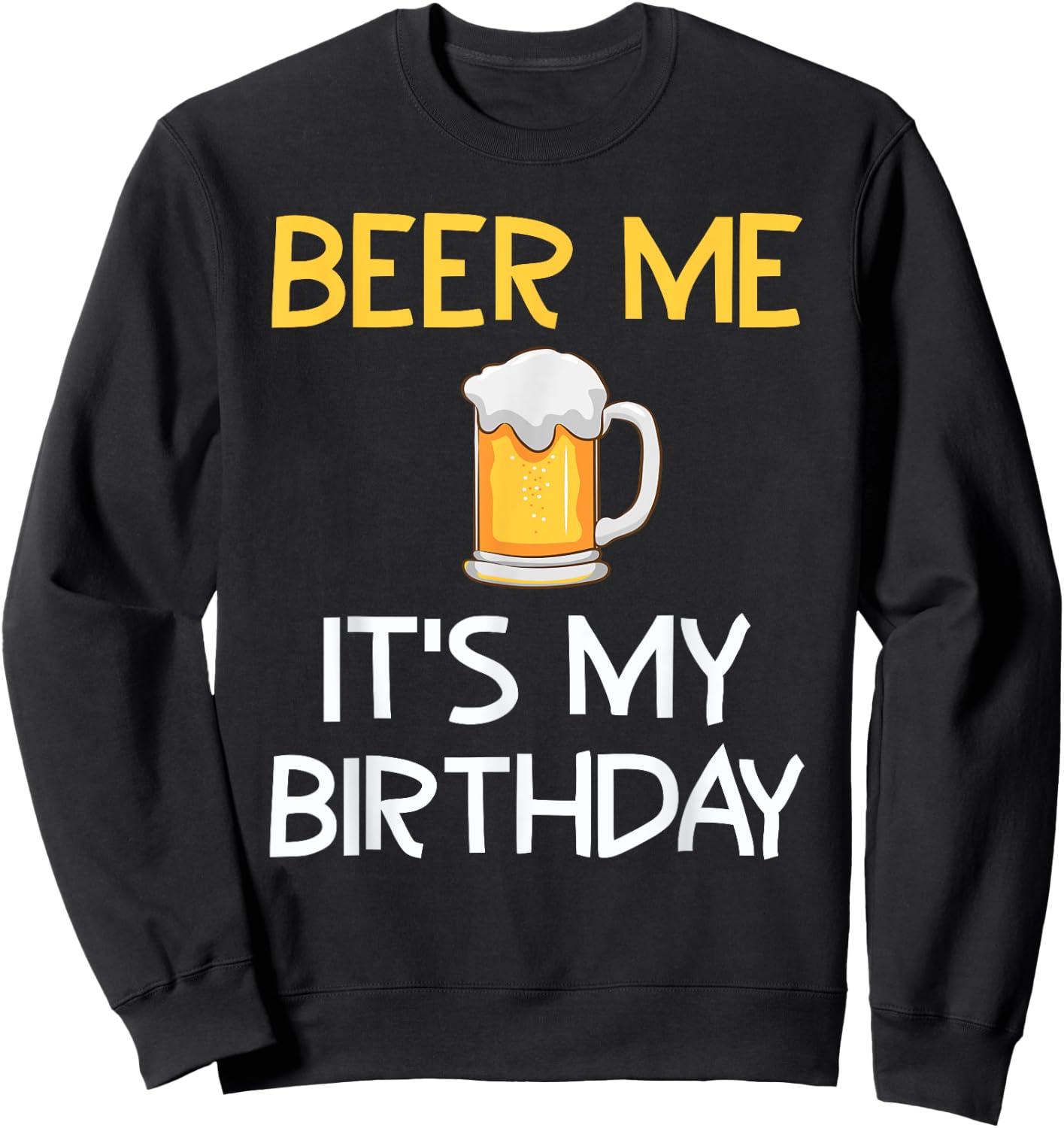 Beer Me Its My Birthday Drinking Party B-day Beer Lover Sweatshirt - Sweatshirt | Black