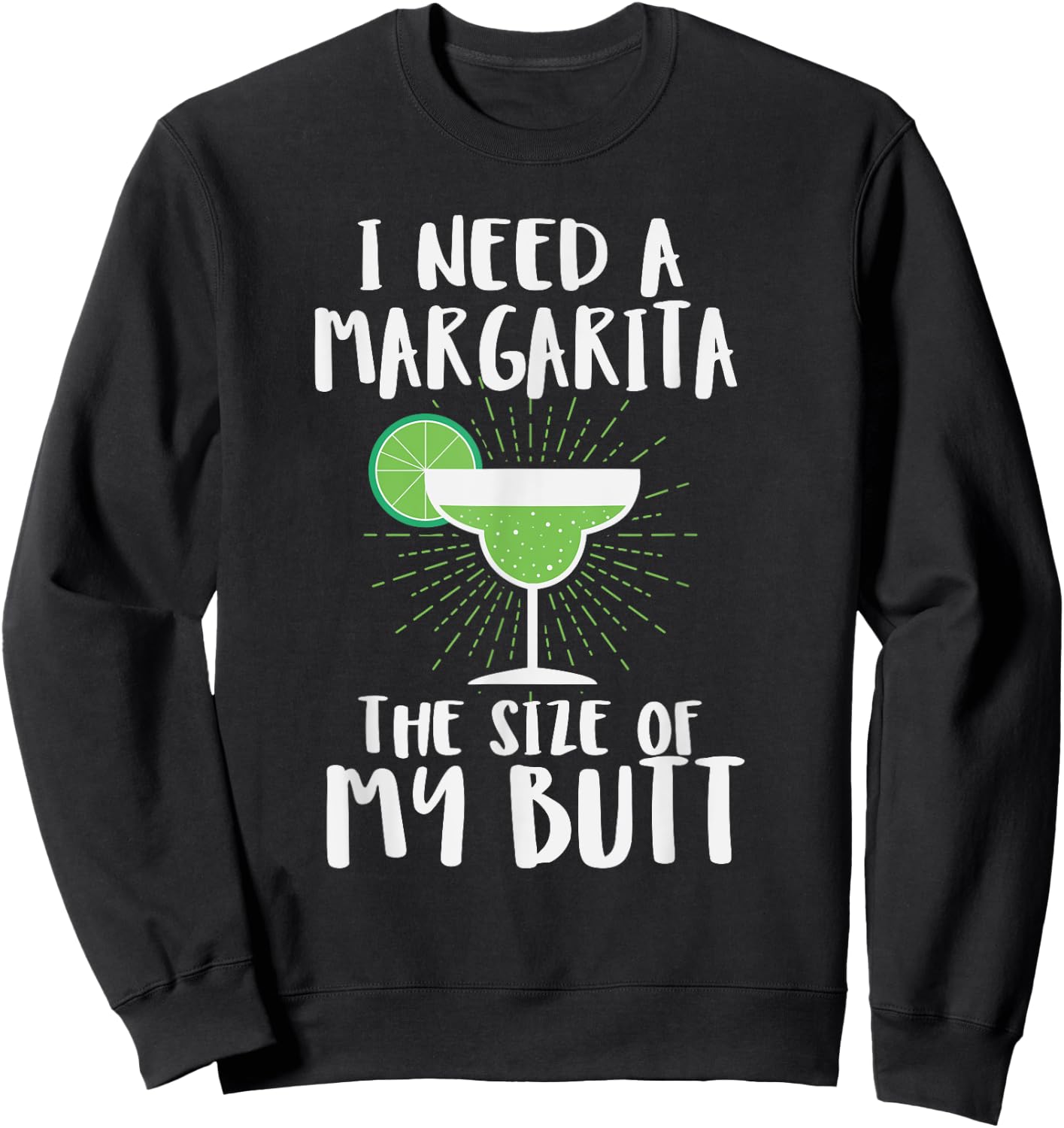 I Need A Margarita The Size Of My Butt Funny Drink Sweatshirt - Sweatshirt | Black