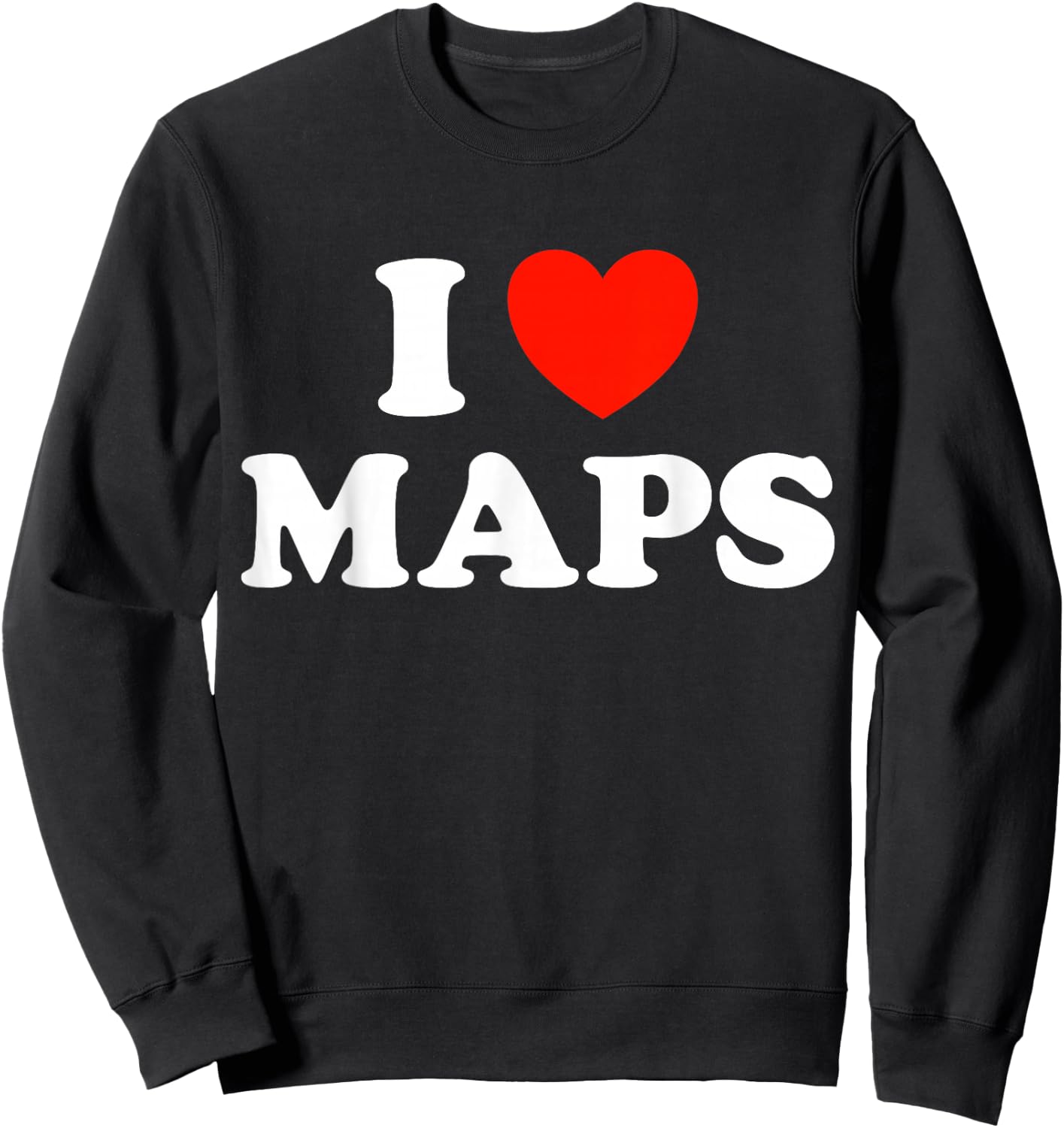 I Love Maps Funny Atlas Geographical Book Globe Navigate Fan Sweatshirt - Sweatshirt | Black