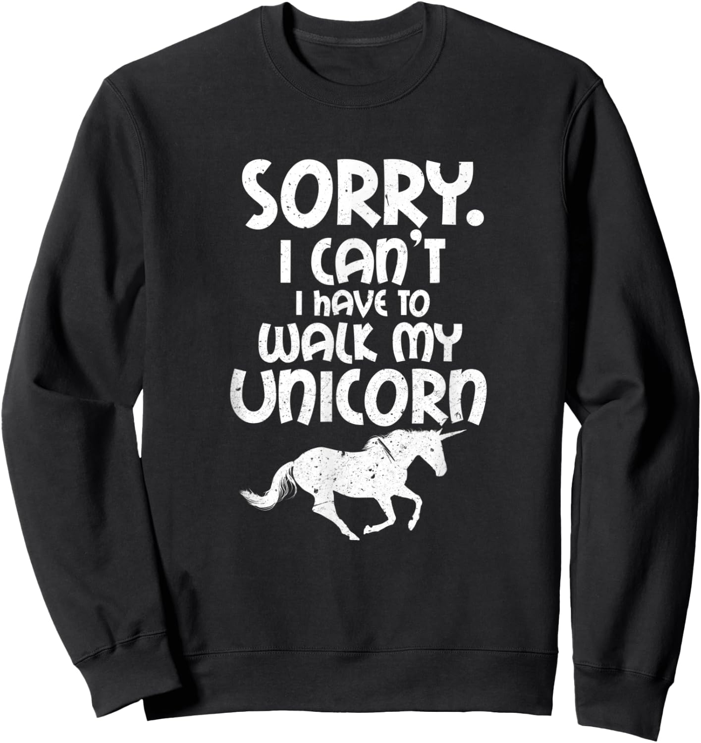 Sorry I Can't I Have To Walk My Unicorn Funny Unicorns Sweatshirt - Sweatshirt | Black