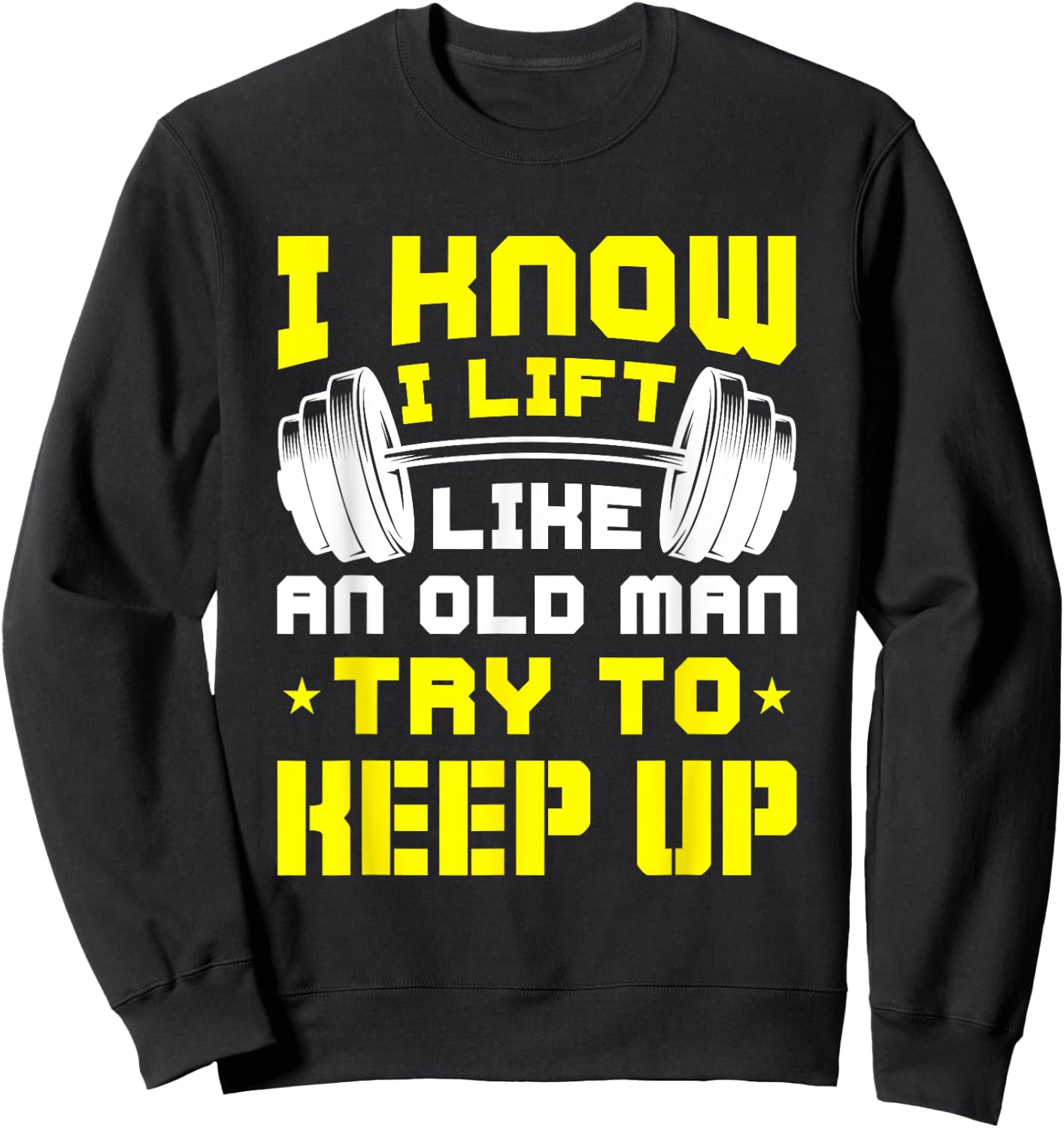 I Know I Lift Like An Old Man Try To Keep Up Gym Fitness Sweatshirt - Sweatshirt | Black