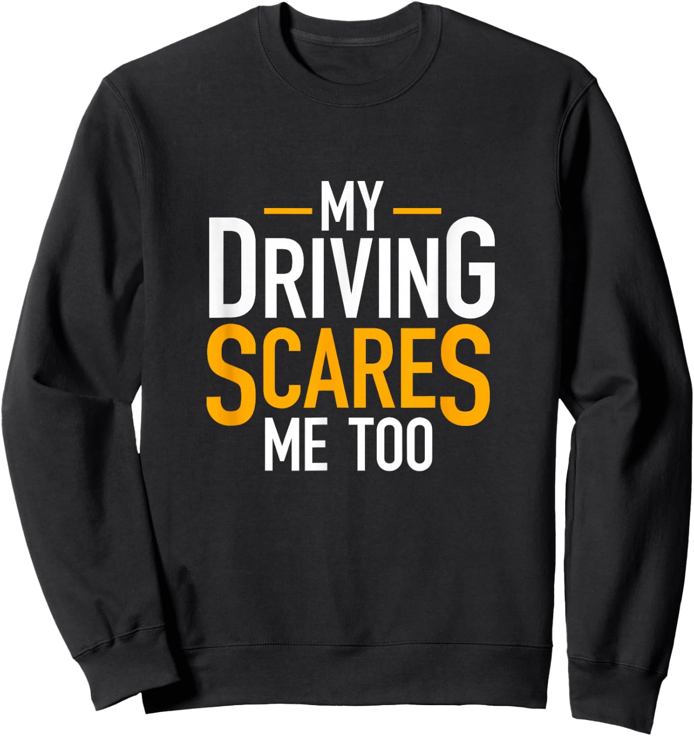 Funny Saying Bad Driver Gifts My Driving Scares Me Too Sweatshirt - Sweatshirt | Black