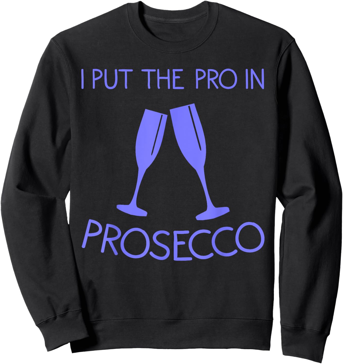 Funny Prosecco Lover Gift Alcohol Wine Drinker Men Women Sweatshirt - Sweatshirt | Black