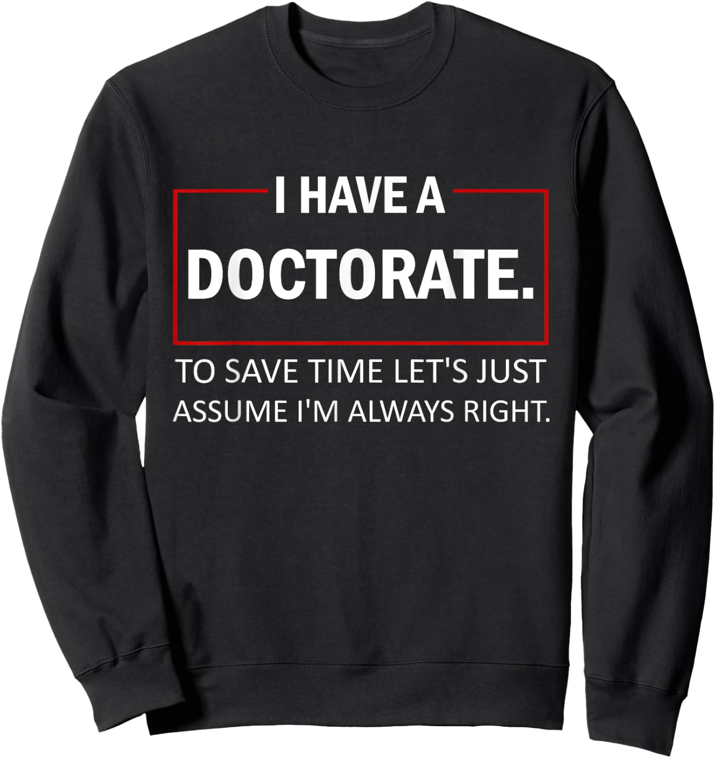 I Have A Doctorate To Save Time Let's Just Assume PhD Sweatshirt - Sweatshirt | Black