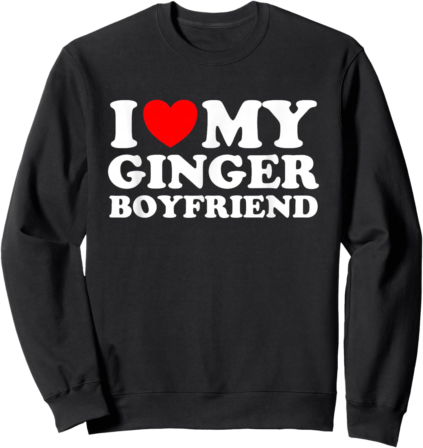 I love my Ginger Boyfriend I heart my Ginger Boyfriend Sweatshirt - Sweatshirt | Black