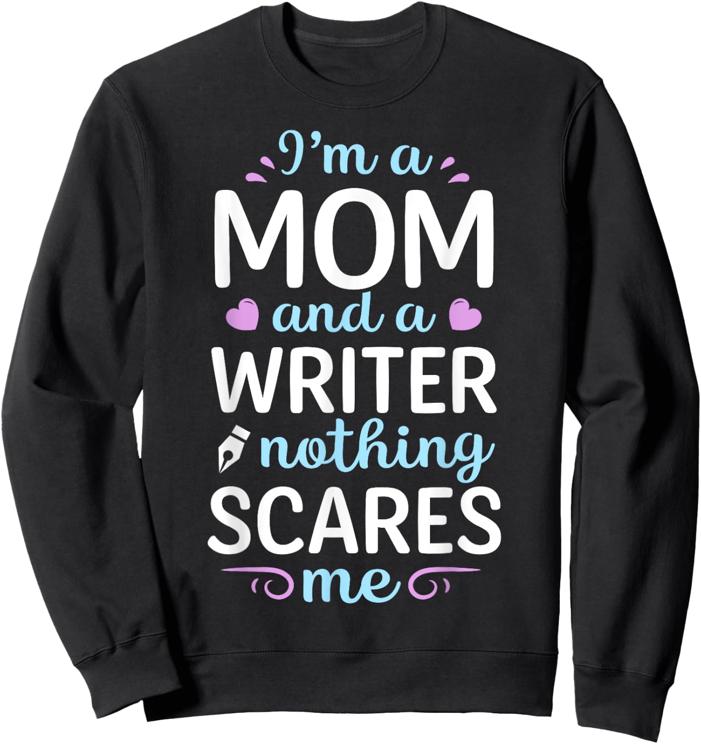 I'm A Mom And A Writer Nothing Scares Me Author Novelist Sweatshirt - Sweatshirt | Black