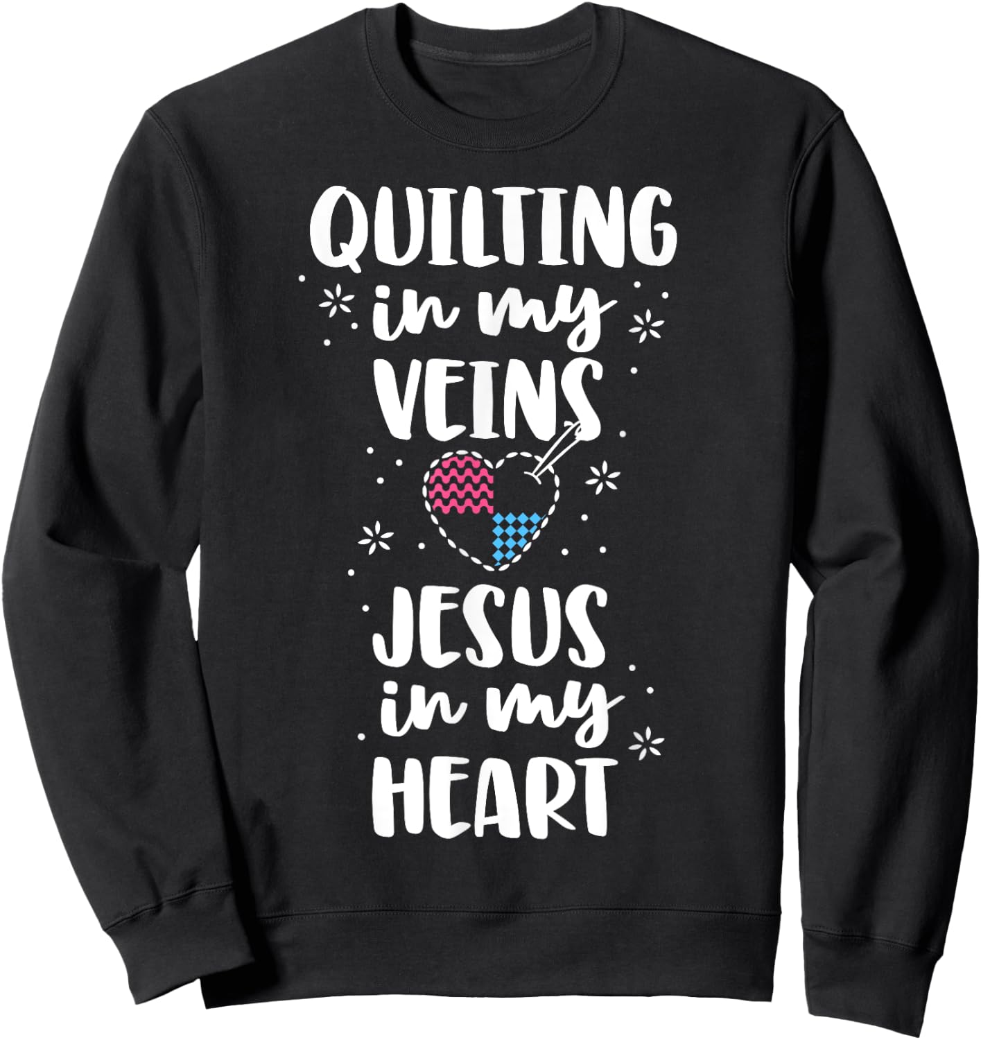 Quilting Is In My Veins Jesus Is In My Heart Women Quilters Sweatshirt - Sweatshirt | Black