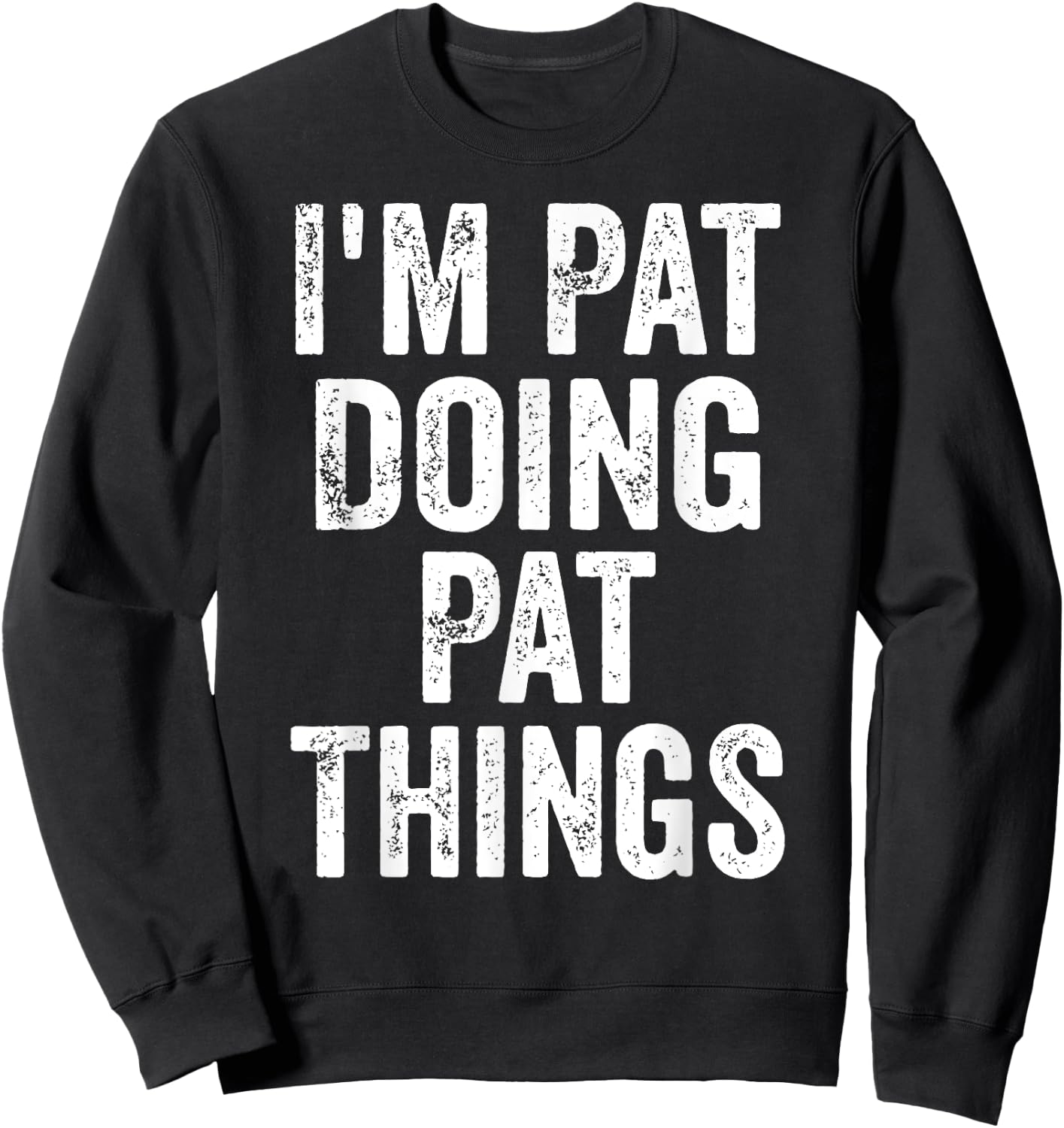 I'm Pat Doing Pat Things Shirt Funny Personalized First Name Sweatshirt - Sweatshirt | Black
