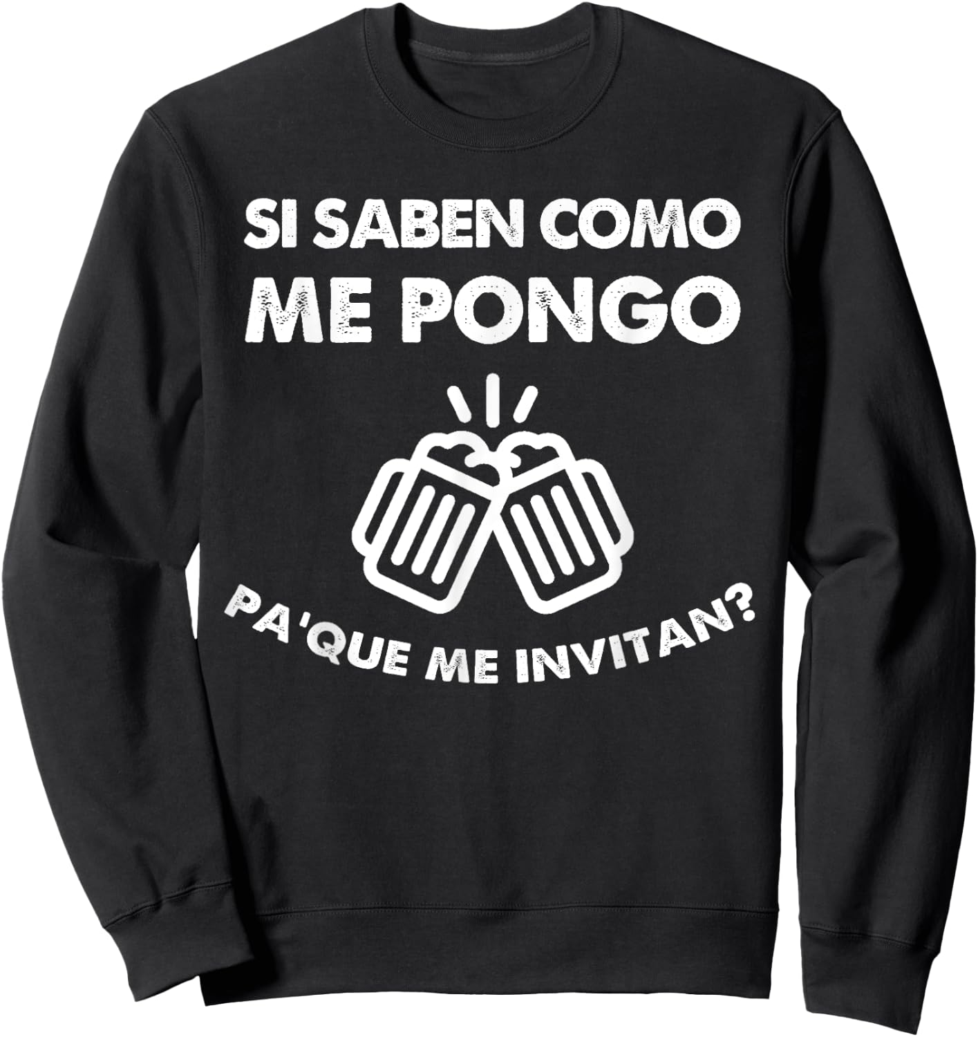 Si Saben como me Pongo para que me Invitan Funny Drinking Sweatshirt - Sweatshirt | Black