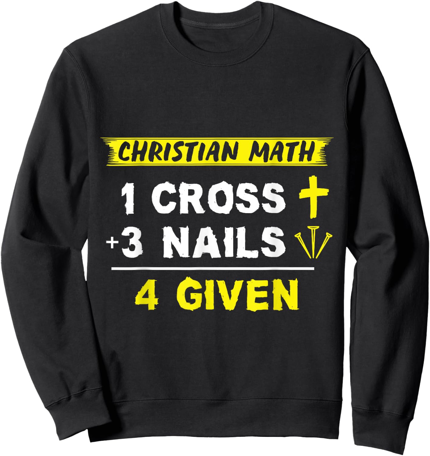 Christian Math 1 Cross + 3 Nails = 4 Given - Funny Christian Sweatshirt - Sweatshirt | Black