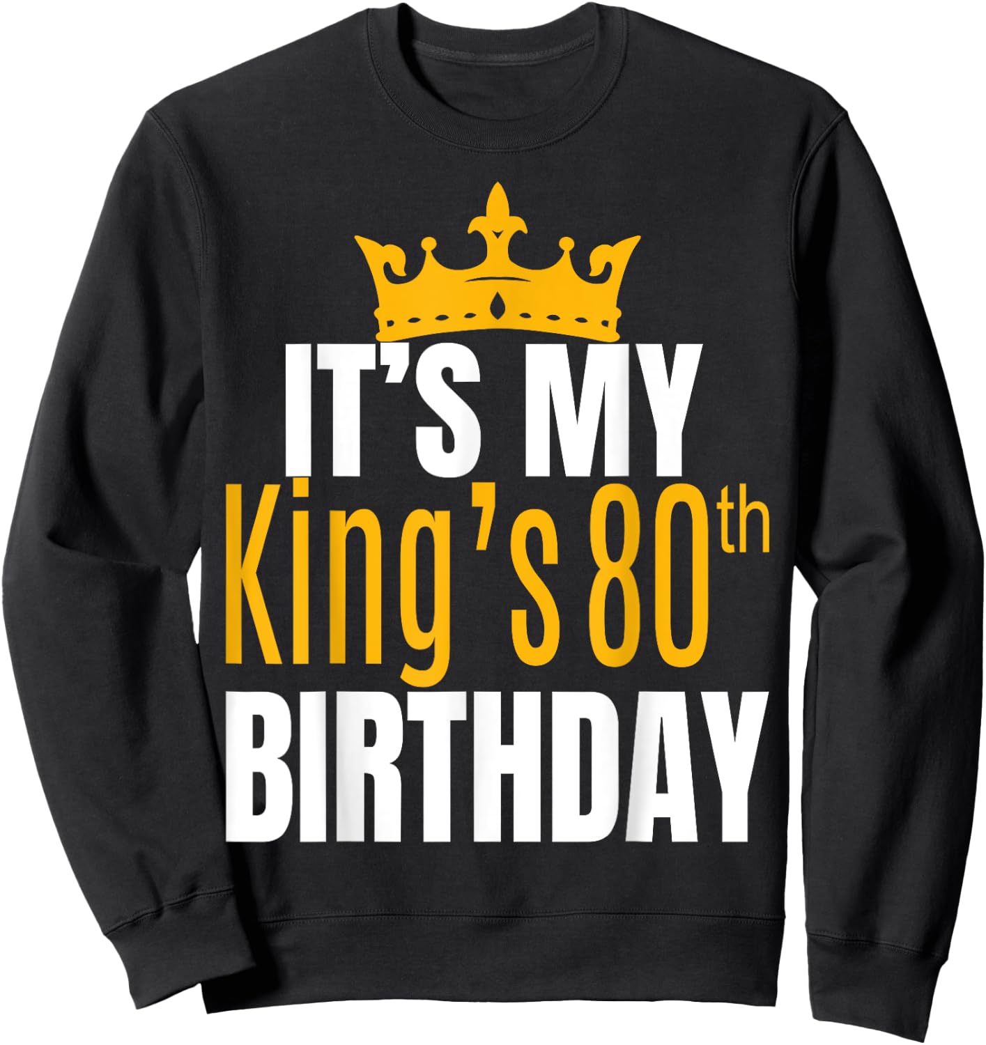 It's My King's 80th Birthday Crew 80 Years Old Bday Party Sweatshirt - Sweatshirt | Black