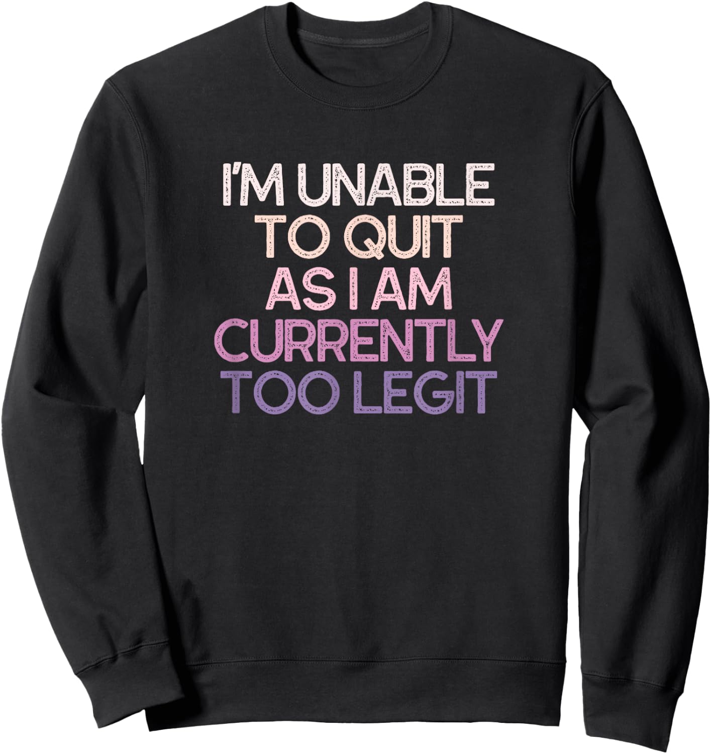 I'm Unable To Quit As I Am Currently Too Legit Funny Sweatshirt - Sweatshirt | Black
