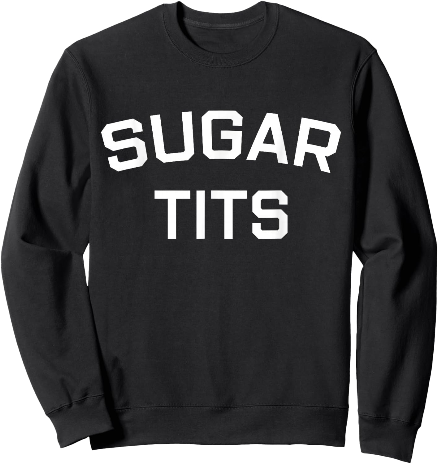 Sugar Tits Saying Sarcastic Quote Sweatshirt - Sweatshirt | Black