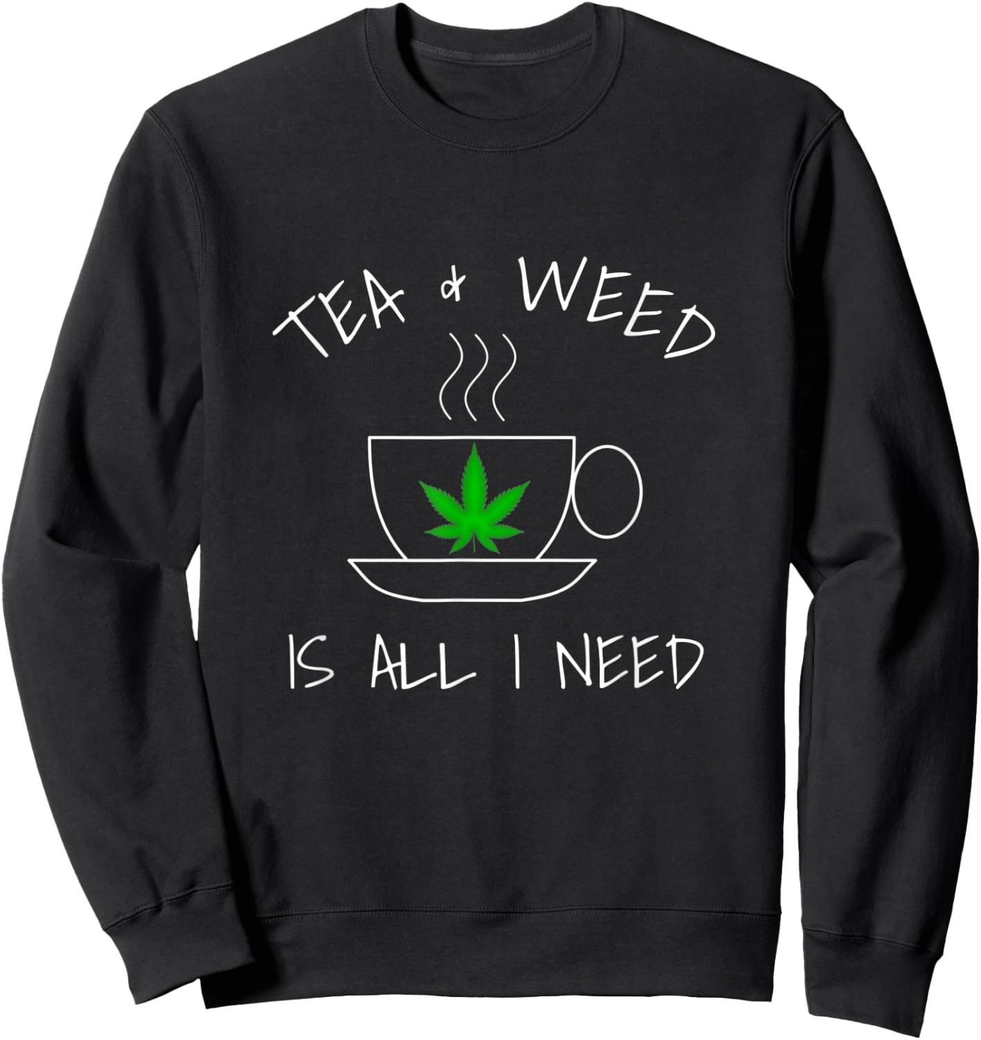 Tea & Weed Is All I Need Love Marijuana Tea Drinker Sweatshirt - Sweatshirt | Black