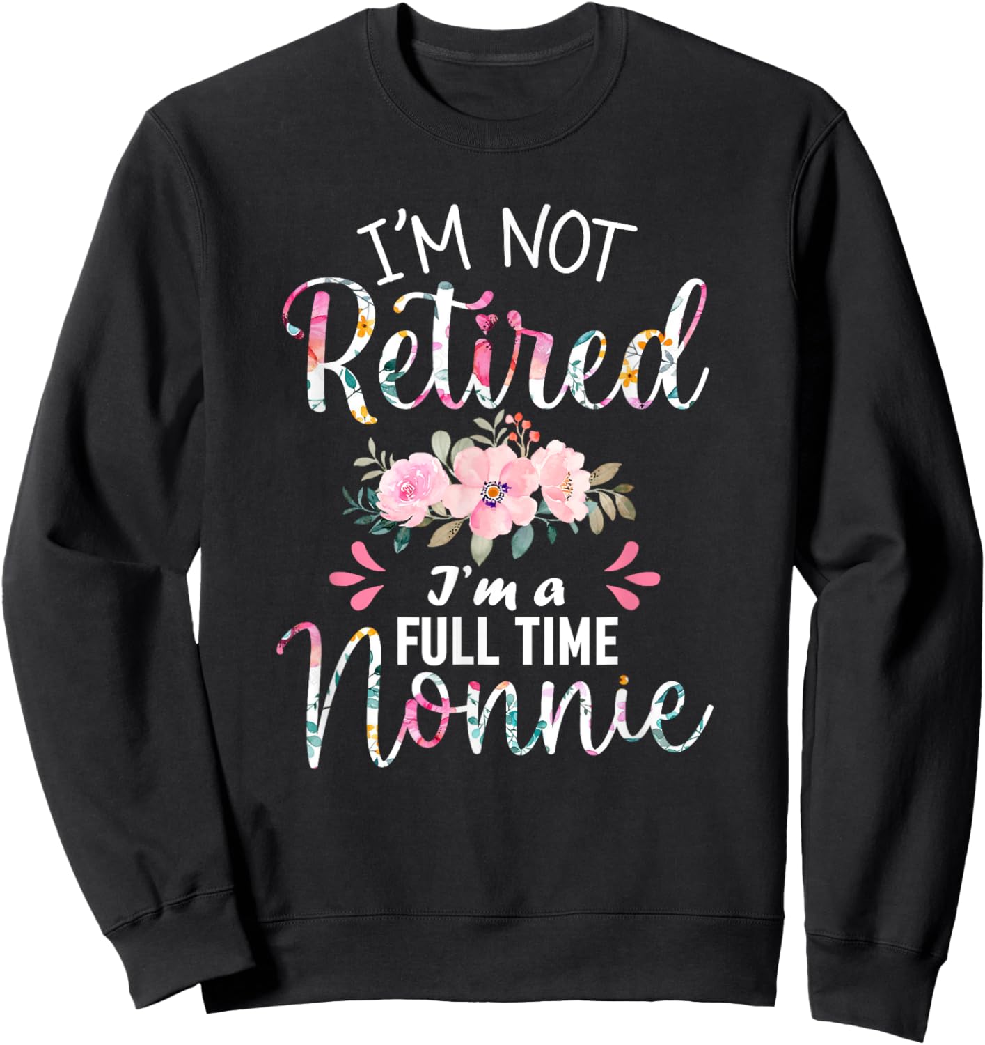 I'm Not Retired I'm a Full time Nonnie Retirement Grandma Sweatshirt - Sweatshirt | Black