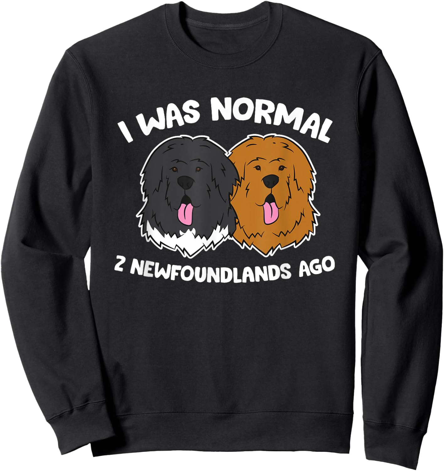 I Was Normal 2 Newfoundland Dogs Ago Sweatshirt - Sweatshirt | Black