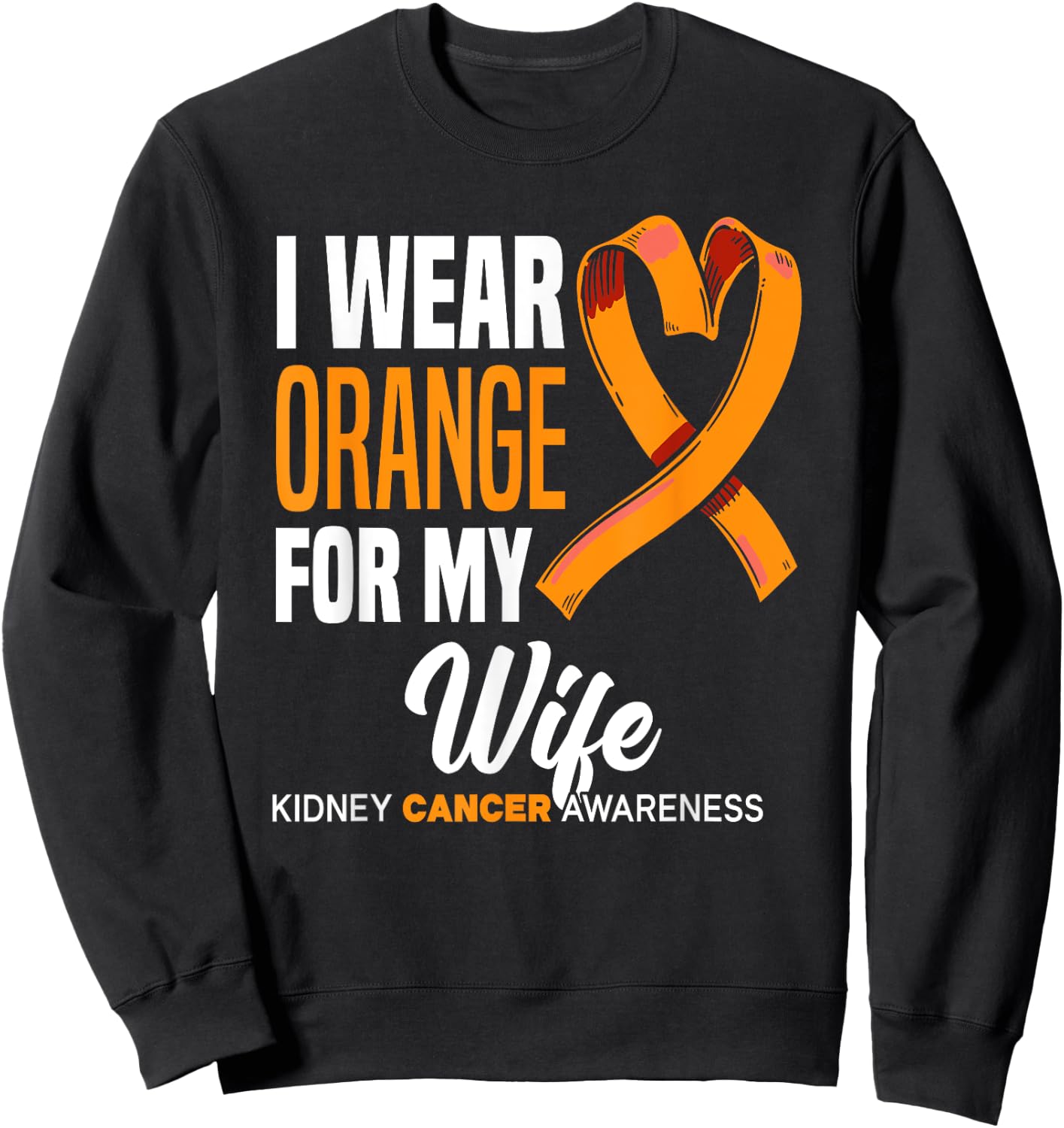 I Wear Orange For My Wife Kidney Cancer Awareness Sweatshirt - Sweatshirt | Black