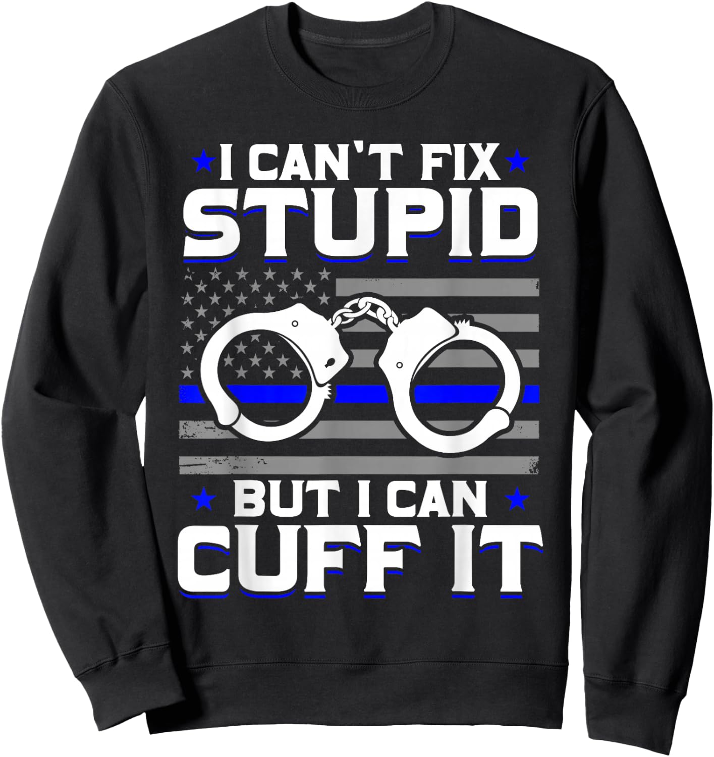 Cant Fix Stupid But I Can Cuff It Police Sweatshirt - Sweatshirt | Black
