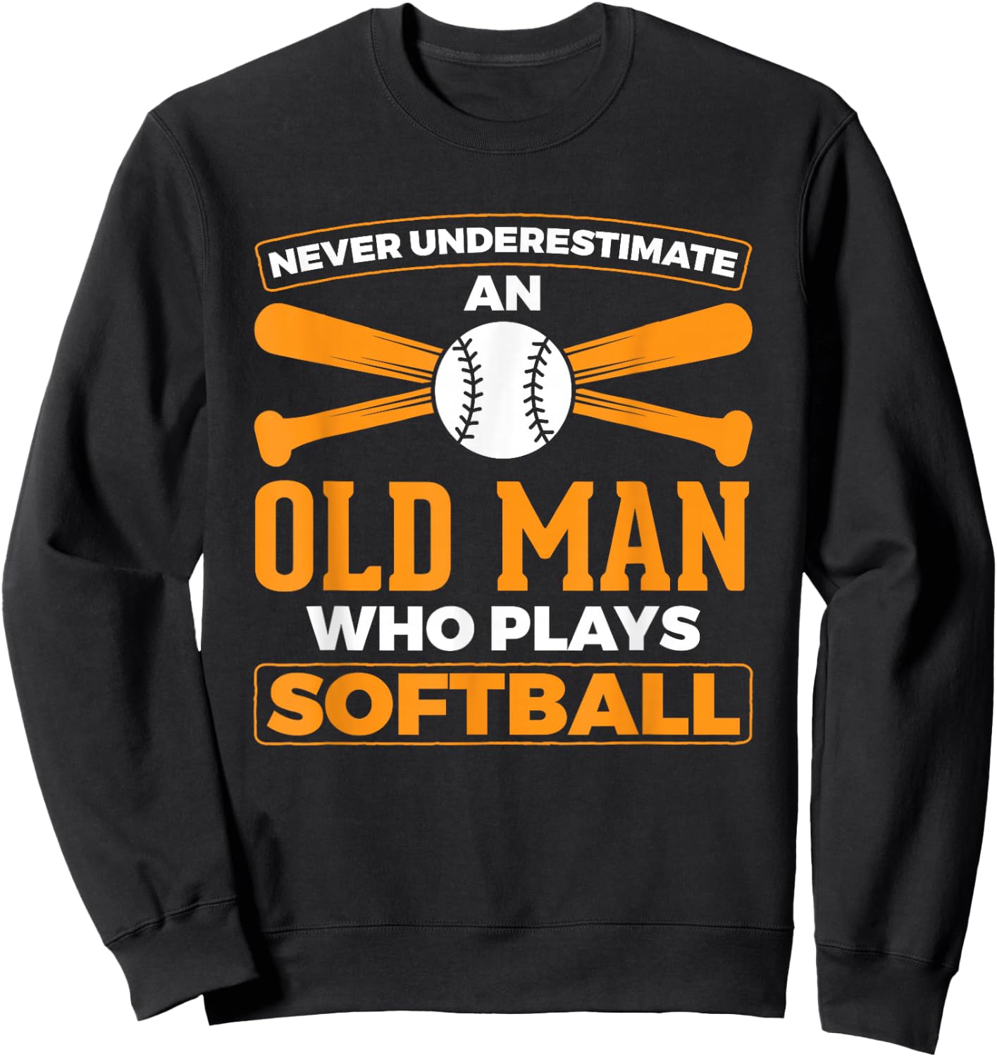 Never Underestimate Old Man Plays Softball Softball Player Sweatshirt - Sweatshirt | Black