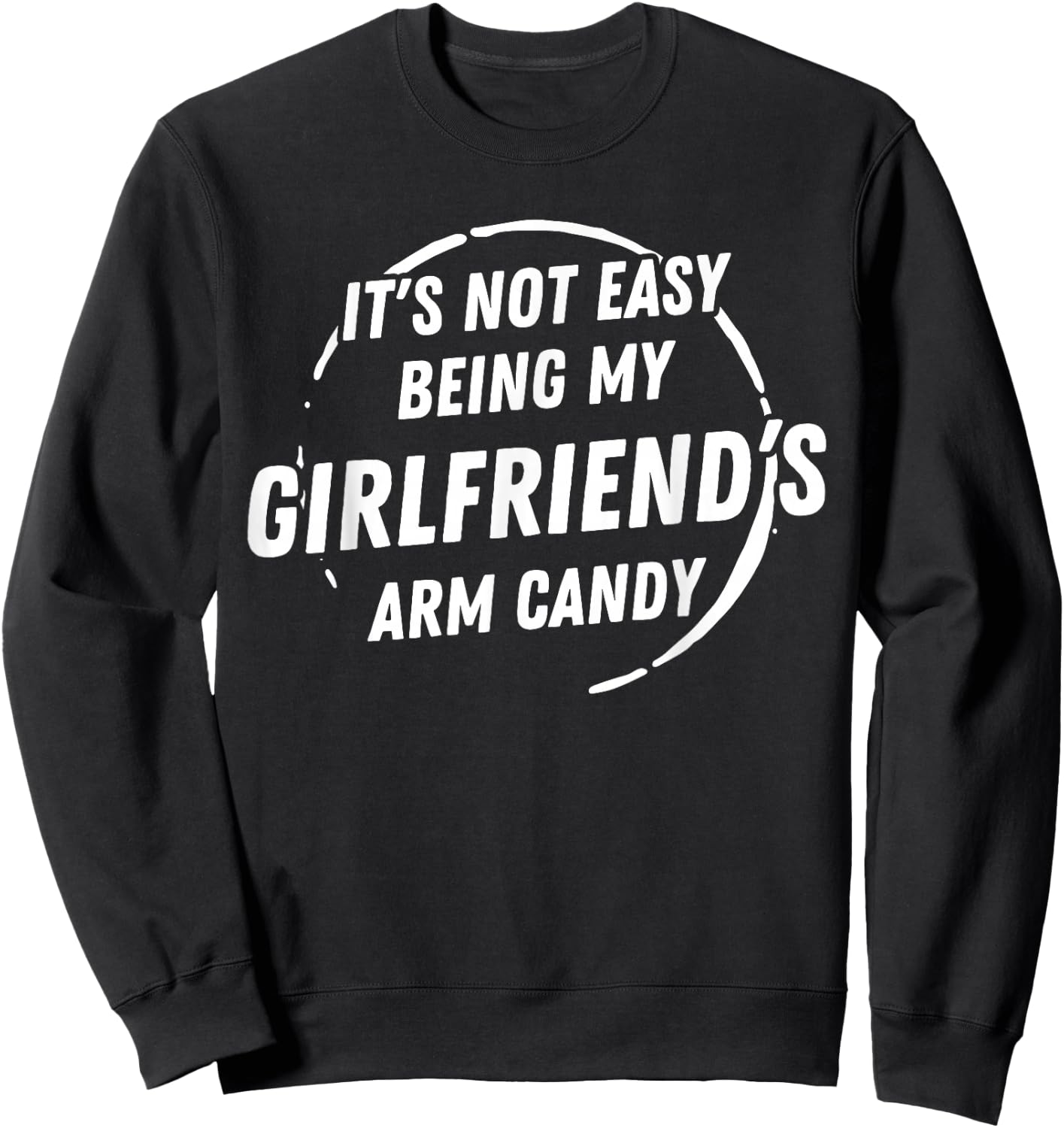 It's Not Easy Being My Girlfriend's Arm Candy Father's Day Sweatshirt - Sweatshirt | Black