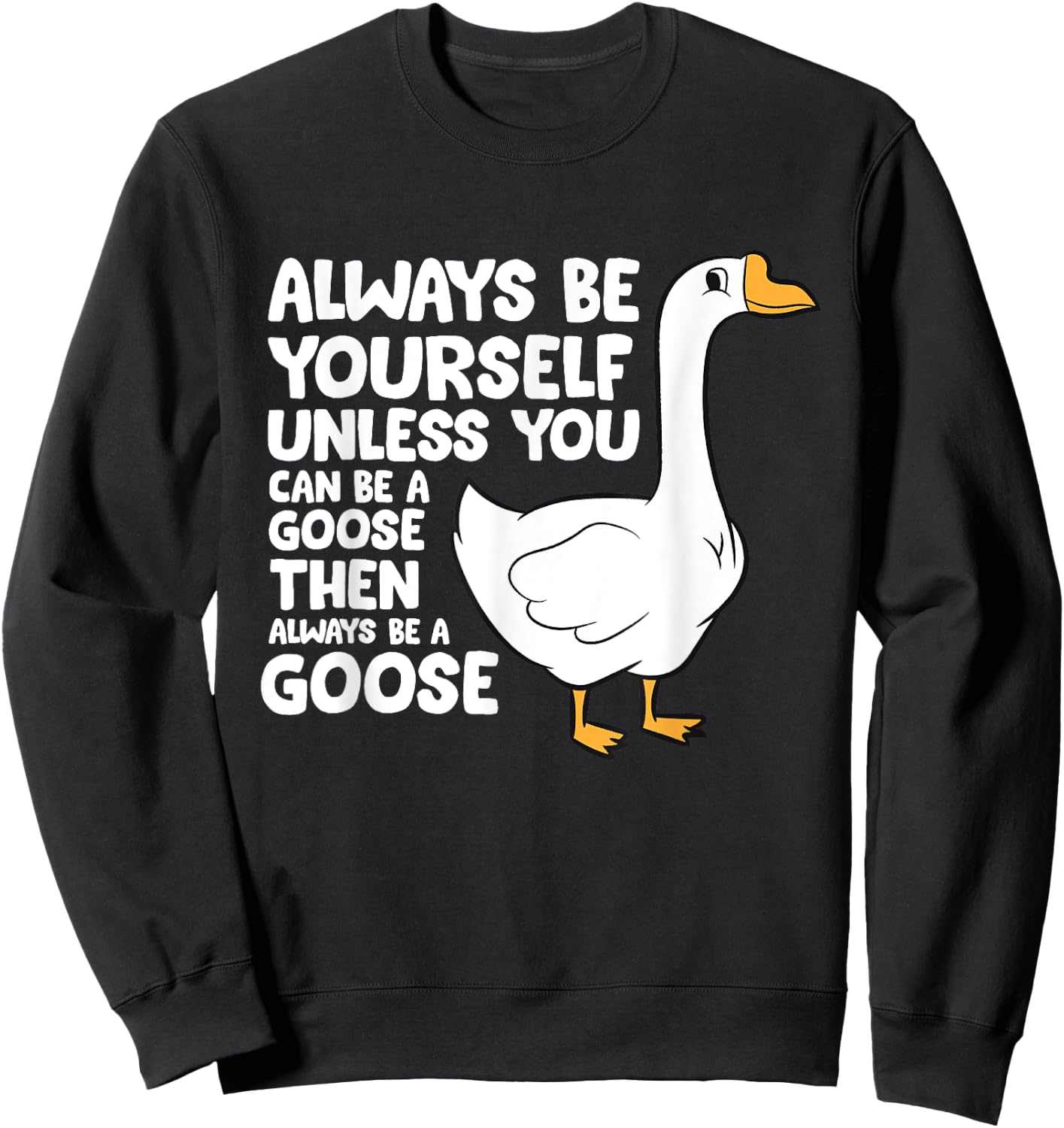 Always Be Yourself Unless You Can Be A Goose Sweatshirt - Sweatshirt | Black