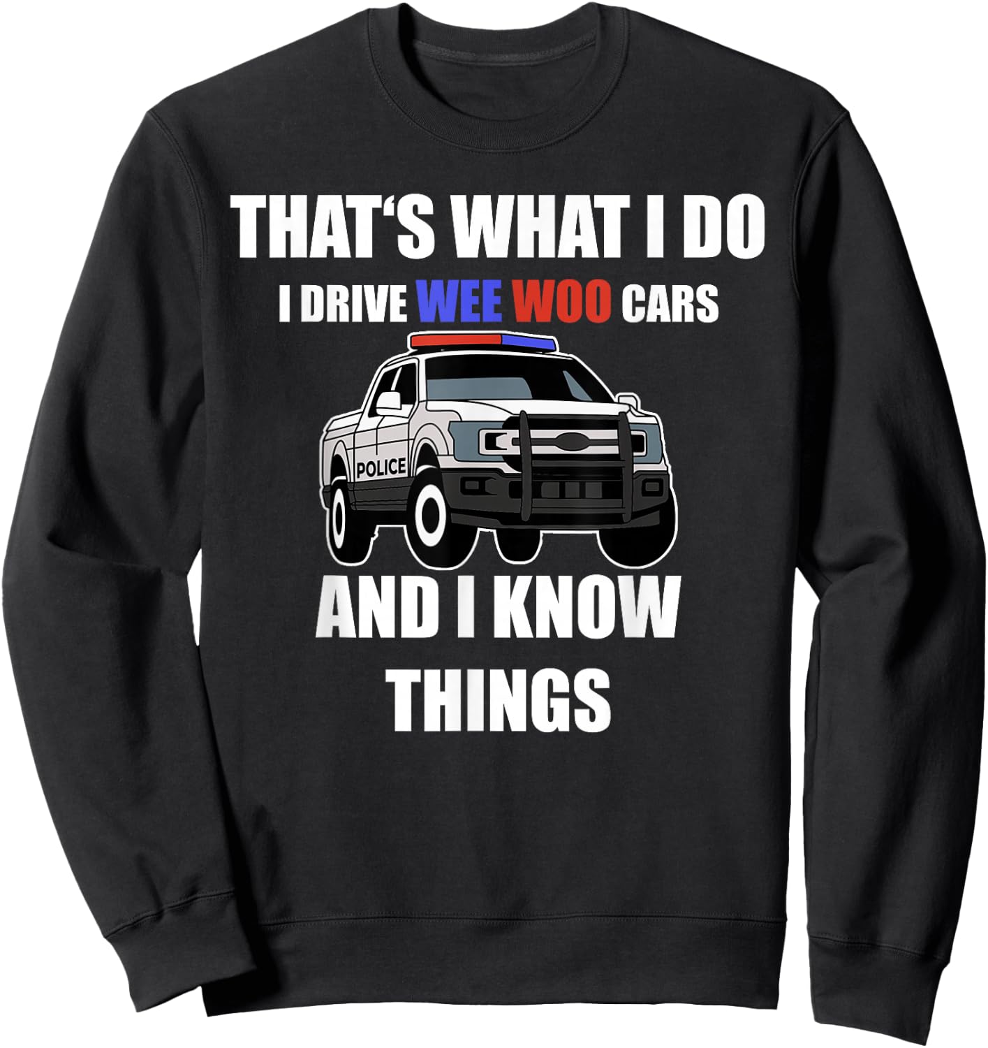 Funny "I drive wee woo cars and I know things" Police Sweatshirt - Sweatshirt | Black