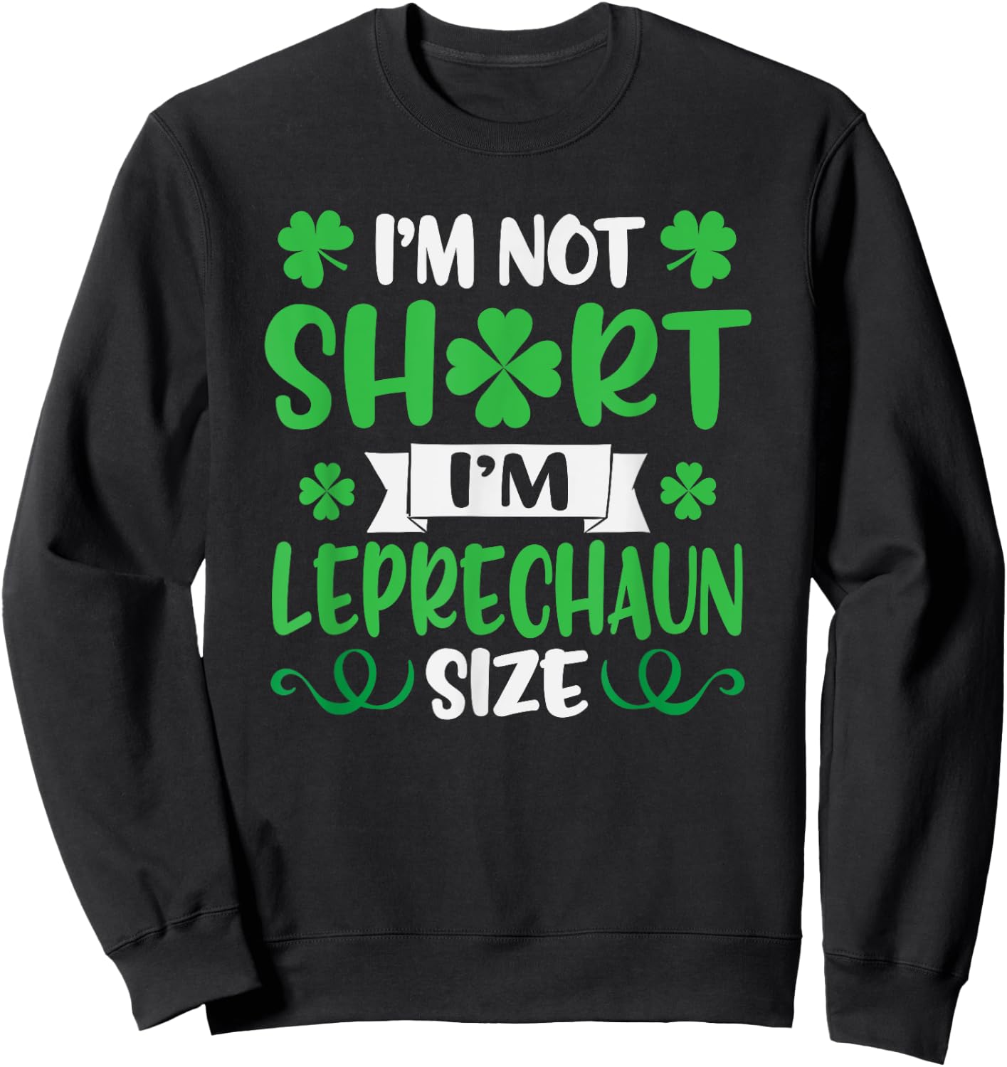 I'm Not Short I'm Leprechaun Size Funny St. Patty's Day Sweatshirt - Sweatshirt | Black