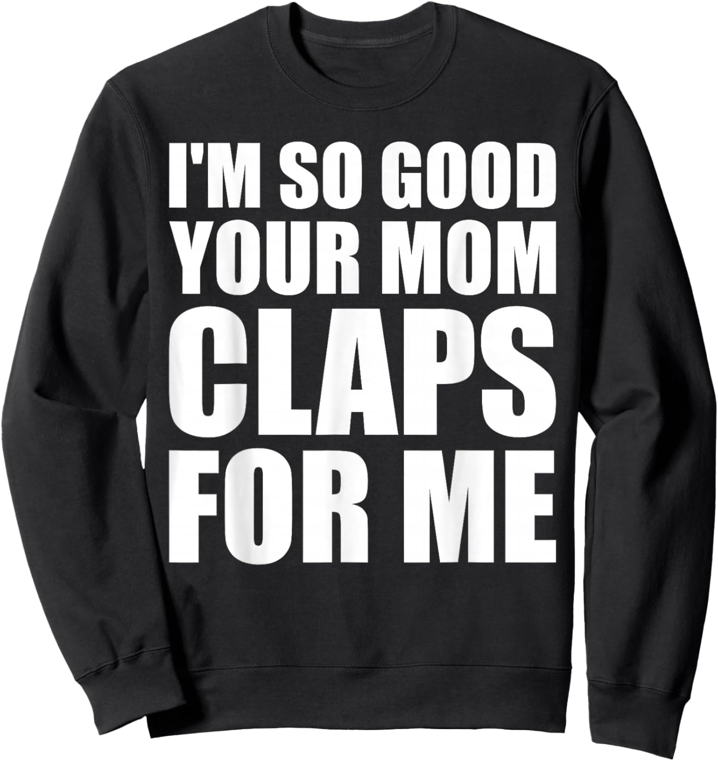I'm So Good Your Mom Claps For Me Confident Sweatshirt - Sweatshirt | Black