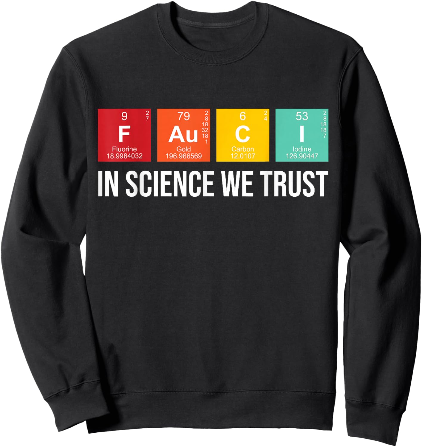 Fauci In Science We Trust Periodic Table Elements Funny Sweatshirt - Sweatshirt | Black