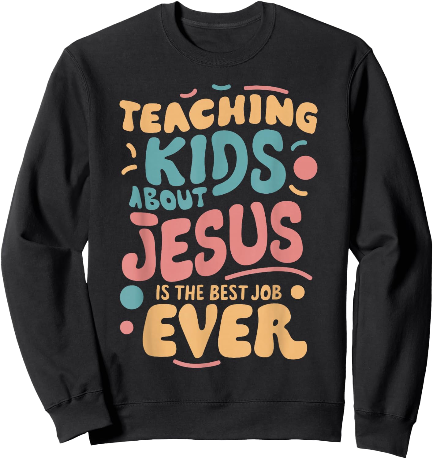 Teaching Kids About Jesus Is The Best Job Ever Sweatshirt - Sweatshirt | Black