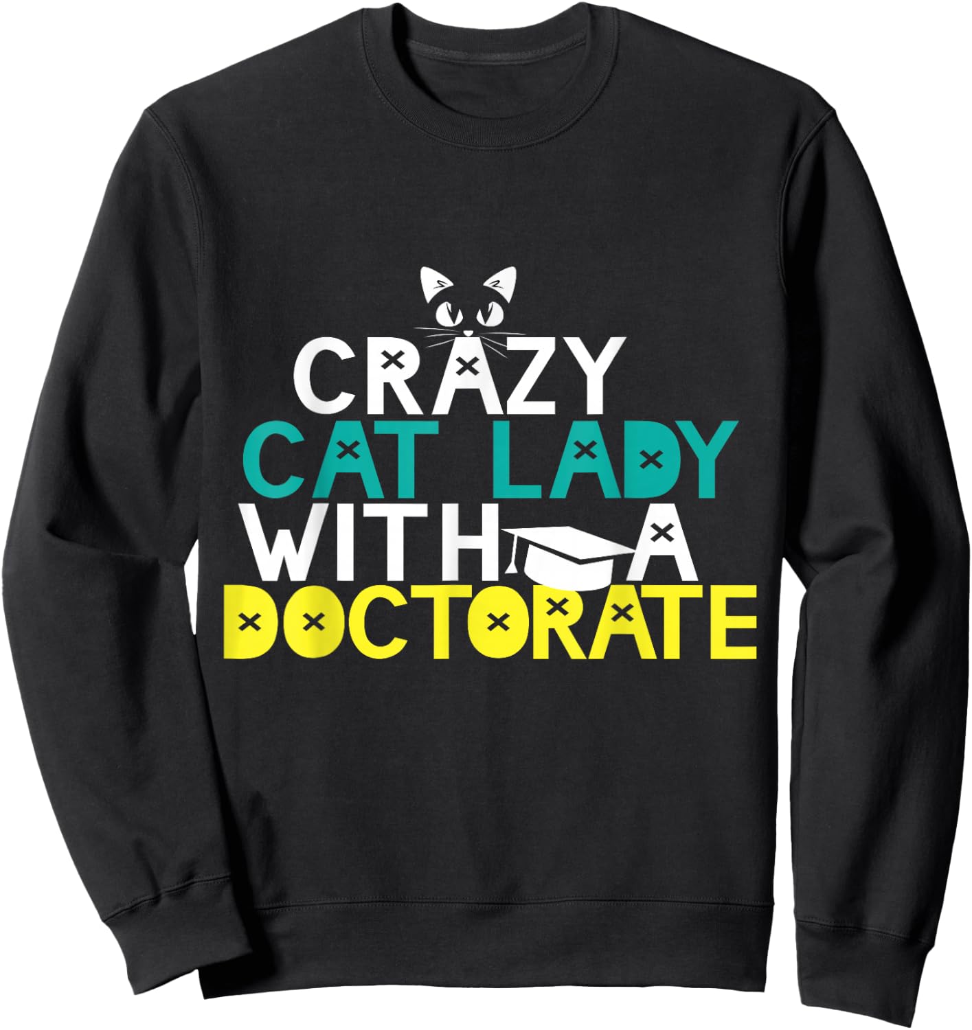 Crazy Cat Lady Doctorate Gift Graduation Phd EdD PsyD Funny Sweatshirt - Sweatshirt | Black