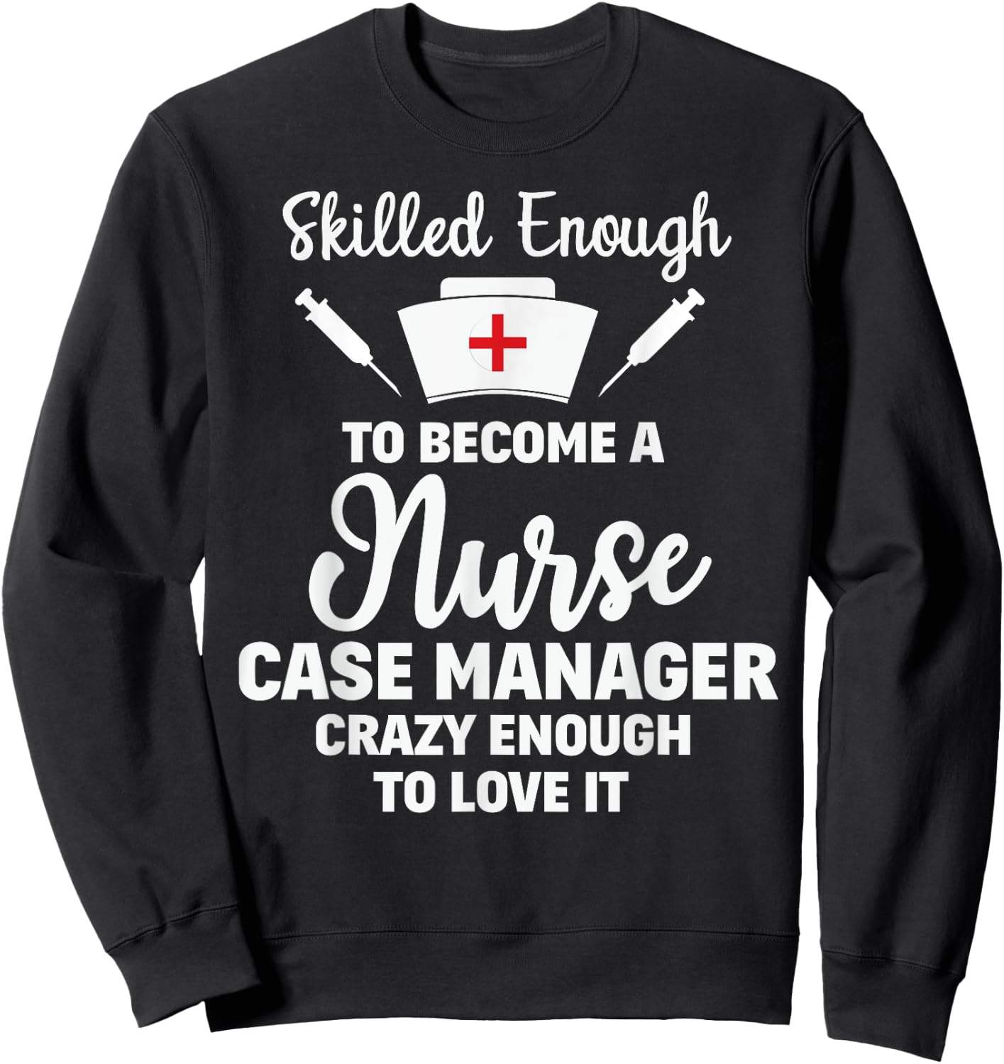 Skilled Enough To Become A Nurse Case Manager Funny Quote Sweatshirt - Sweatshirt | Black