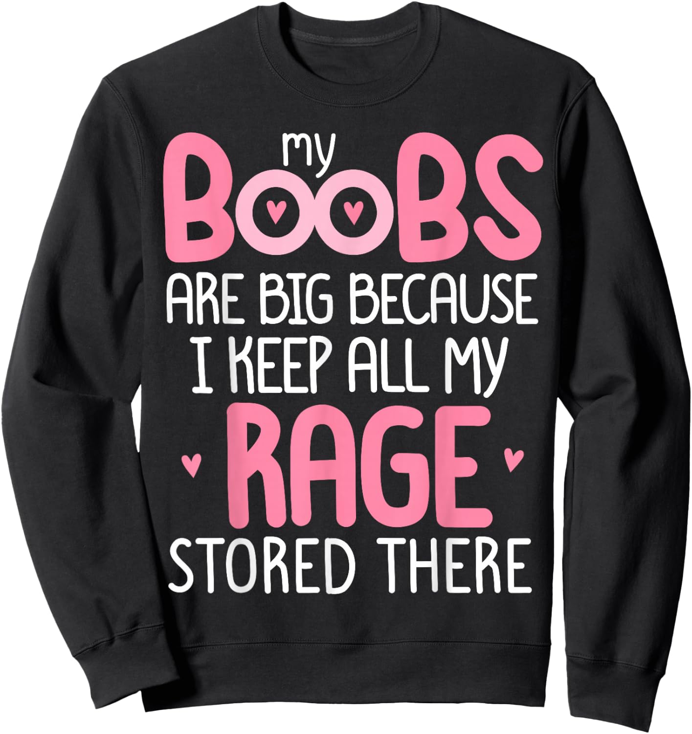 Pink MY BOOBS ARE BIG BECAUSE I KEEP ALL MY RAGE STORE THERE Sweatshirt - Sweatshirt | Black