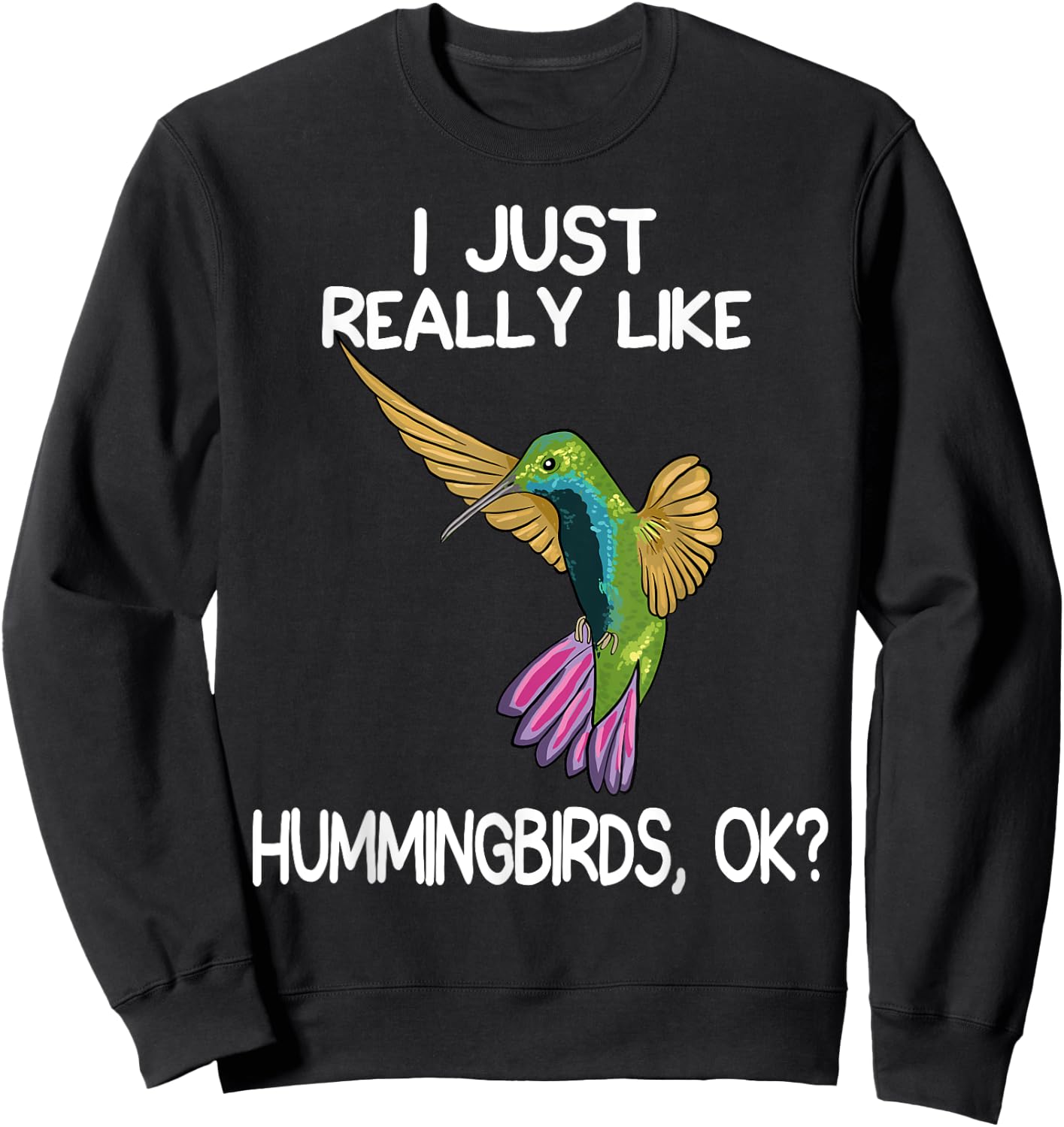 I Just Really Like Hummingbirds Lover Hummingbird Art Love Sweatshirt - Sweatshirt | Black