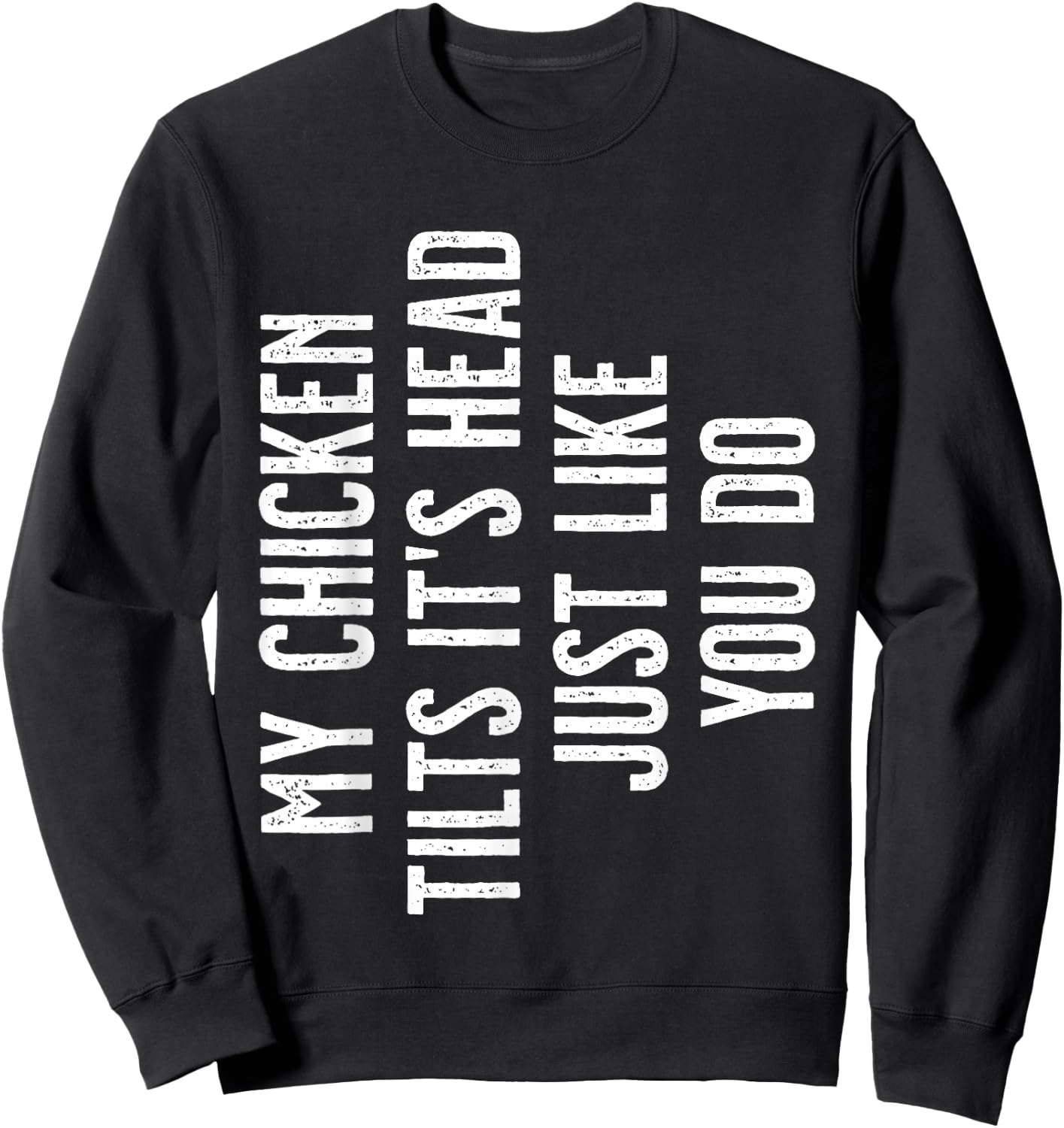 Chicken - My Chicken tilts it's head Sweatshirt - Sweatshirt | Black