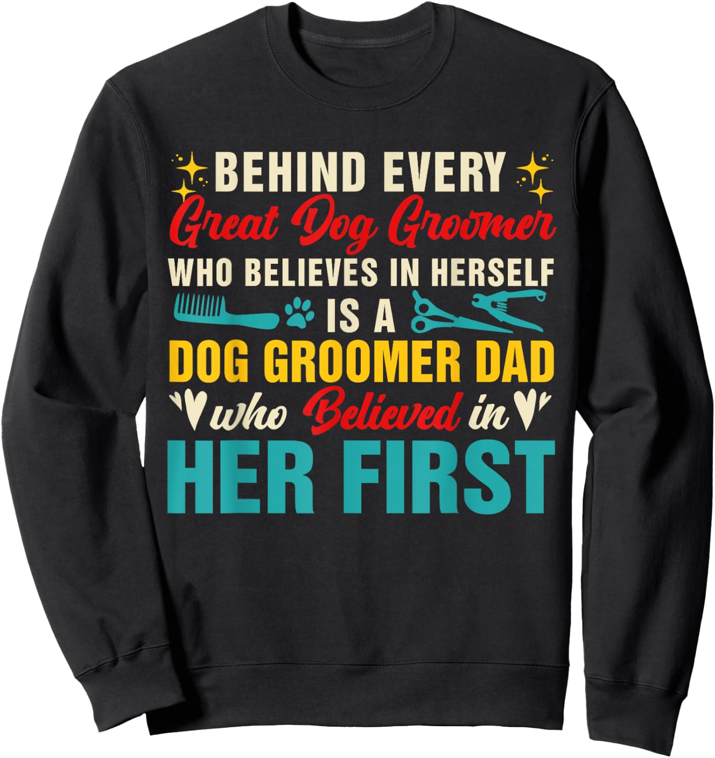 Behind Great Dog Groomer Is A Dad Believed In Her First Women Sweatshirt - Sweatshirt | Black