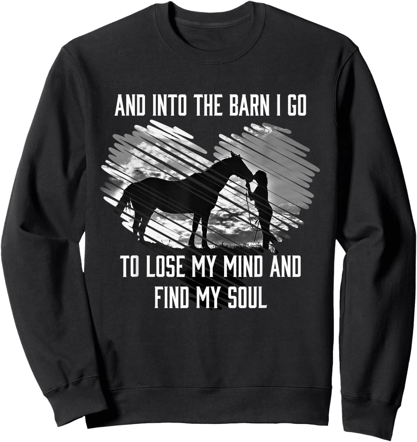 And Into The Barn I Go To Lose My Mind & Find My Soul Horse Sweatshirt - Sweatshirt | Black