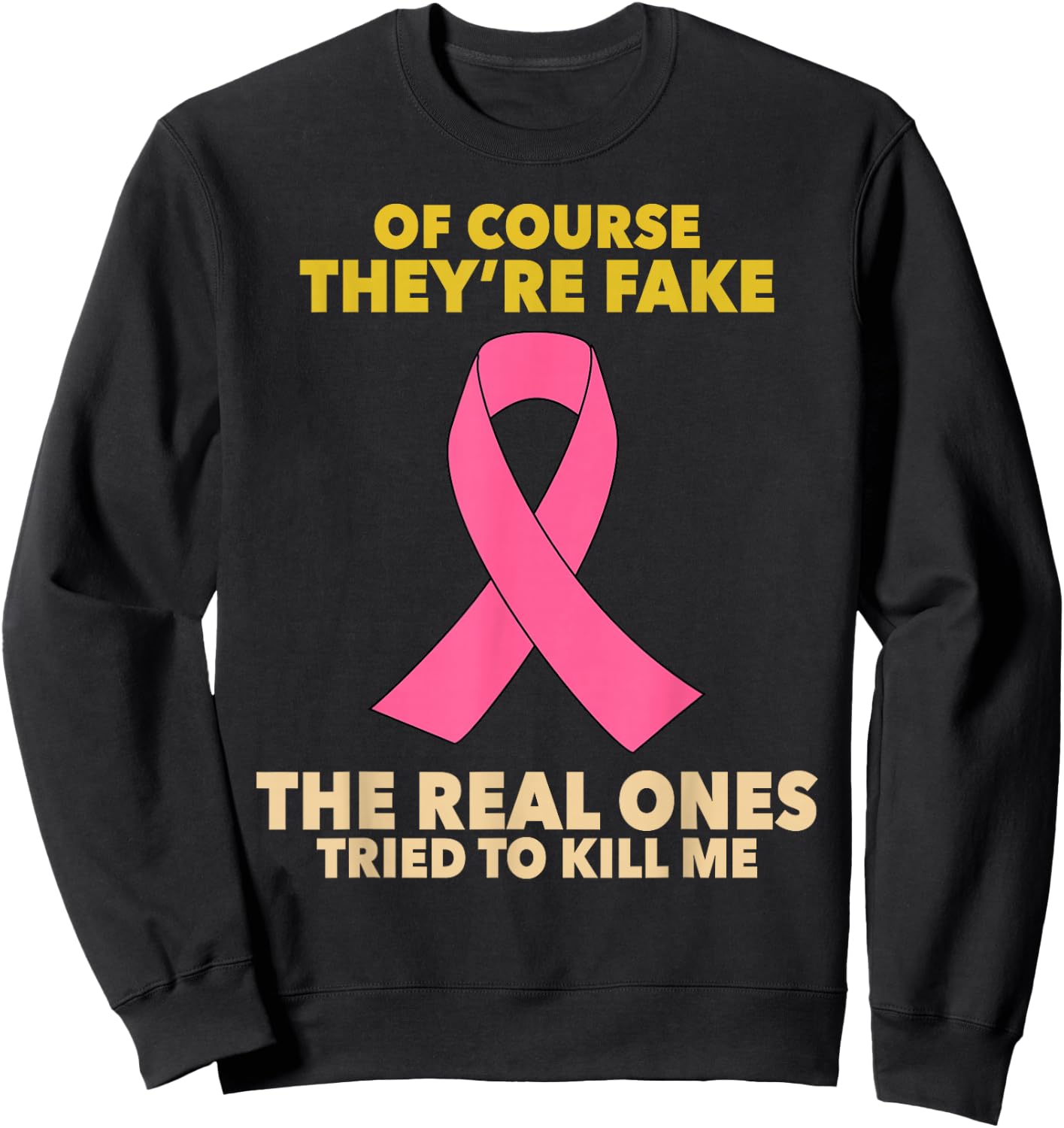 Of Course They're Fake! The Real Ones Tried To Kill Me! Sweatshirt - Sweatshirt | Black