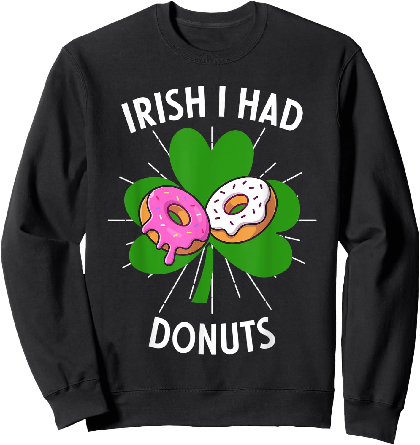 Irish I Had Donuts Funny St Patricks Day For Donut Lovers Sweatshirt - Sweatshirt | Black