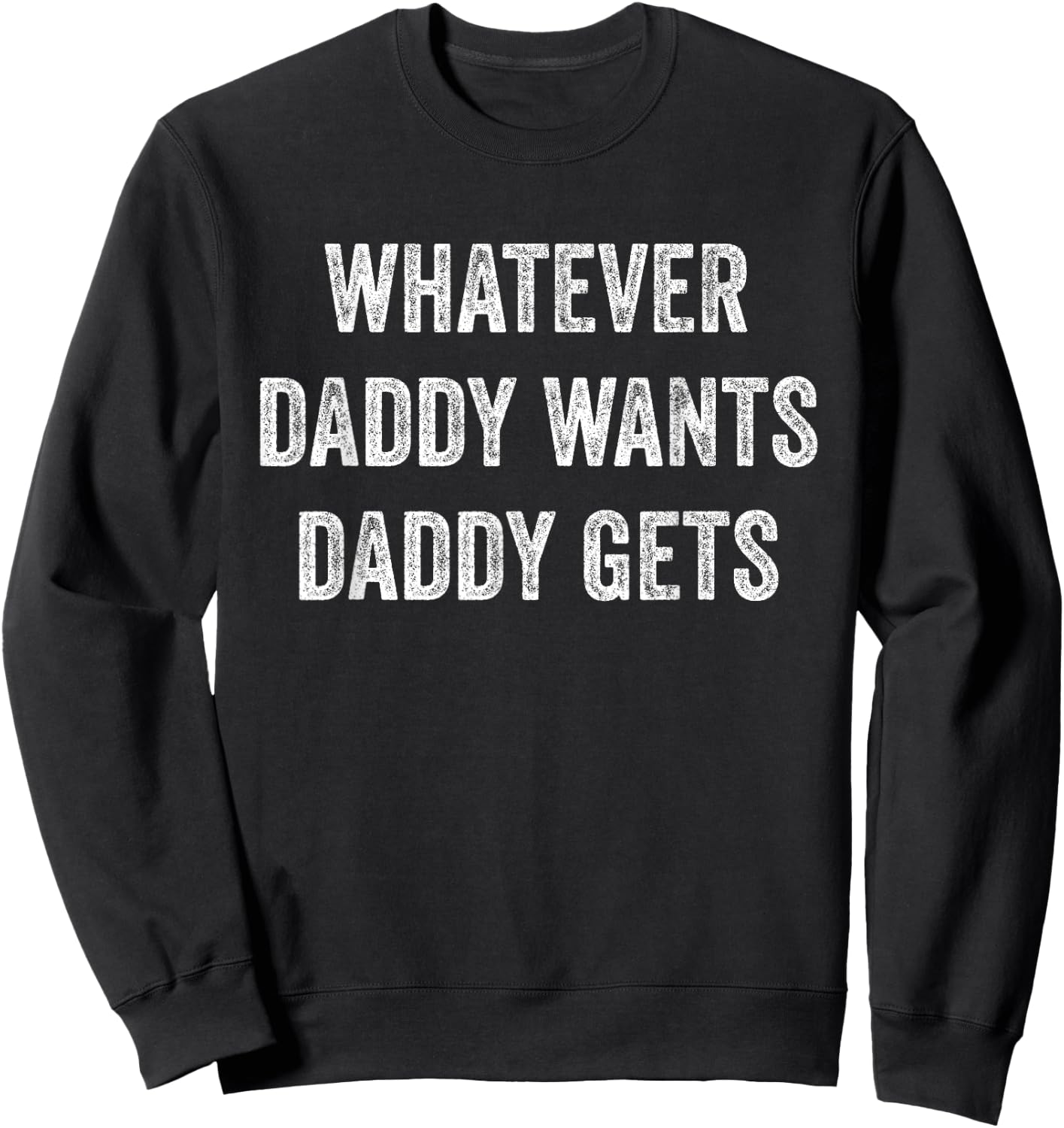 Whatever Daddy Wants Daddy Gets Sweatshirt - Sweatshirt | Black