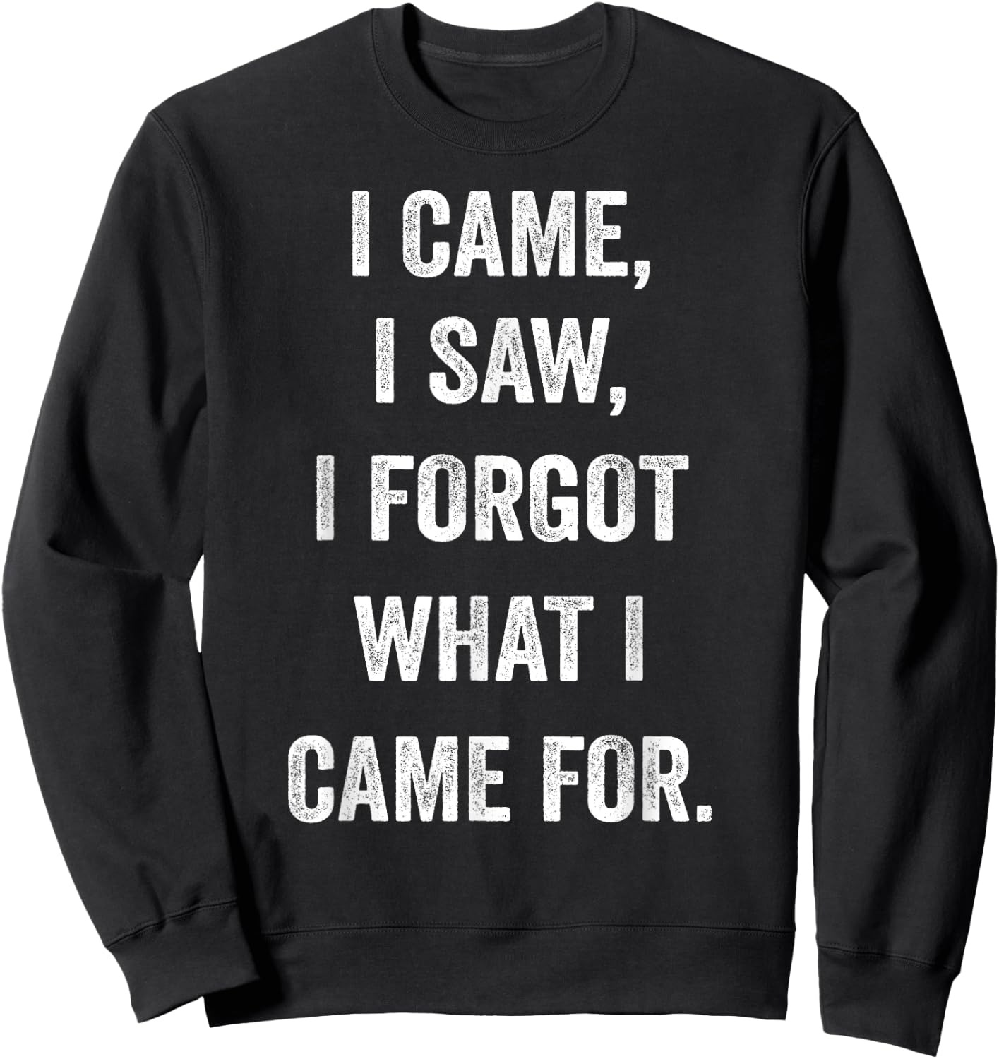 I came, I saw, I forgot what I came for funny novel sarcasm Sweatshirt - Sweatshirt | Black