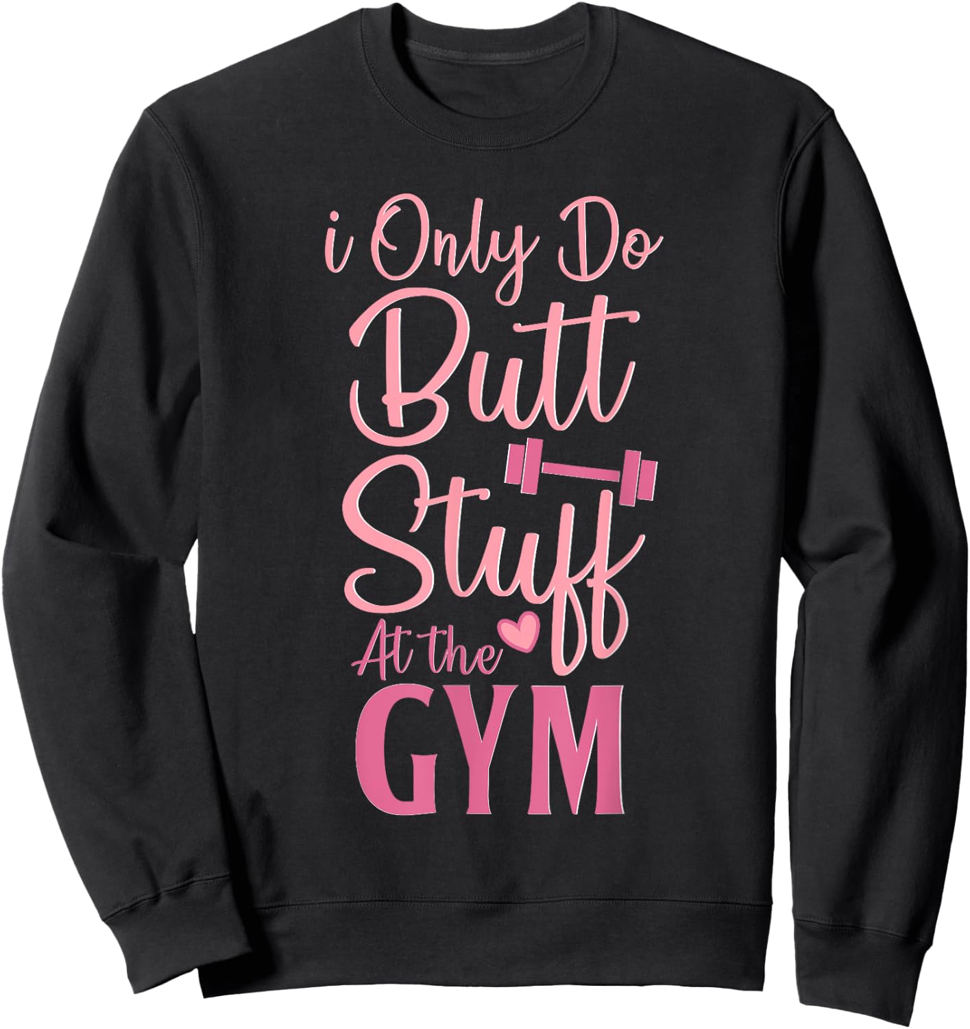 I Only Do Butt Stuff At The Gym Funny Gym Fitness Workout Sweatshirt - Sweatshirt | Black