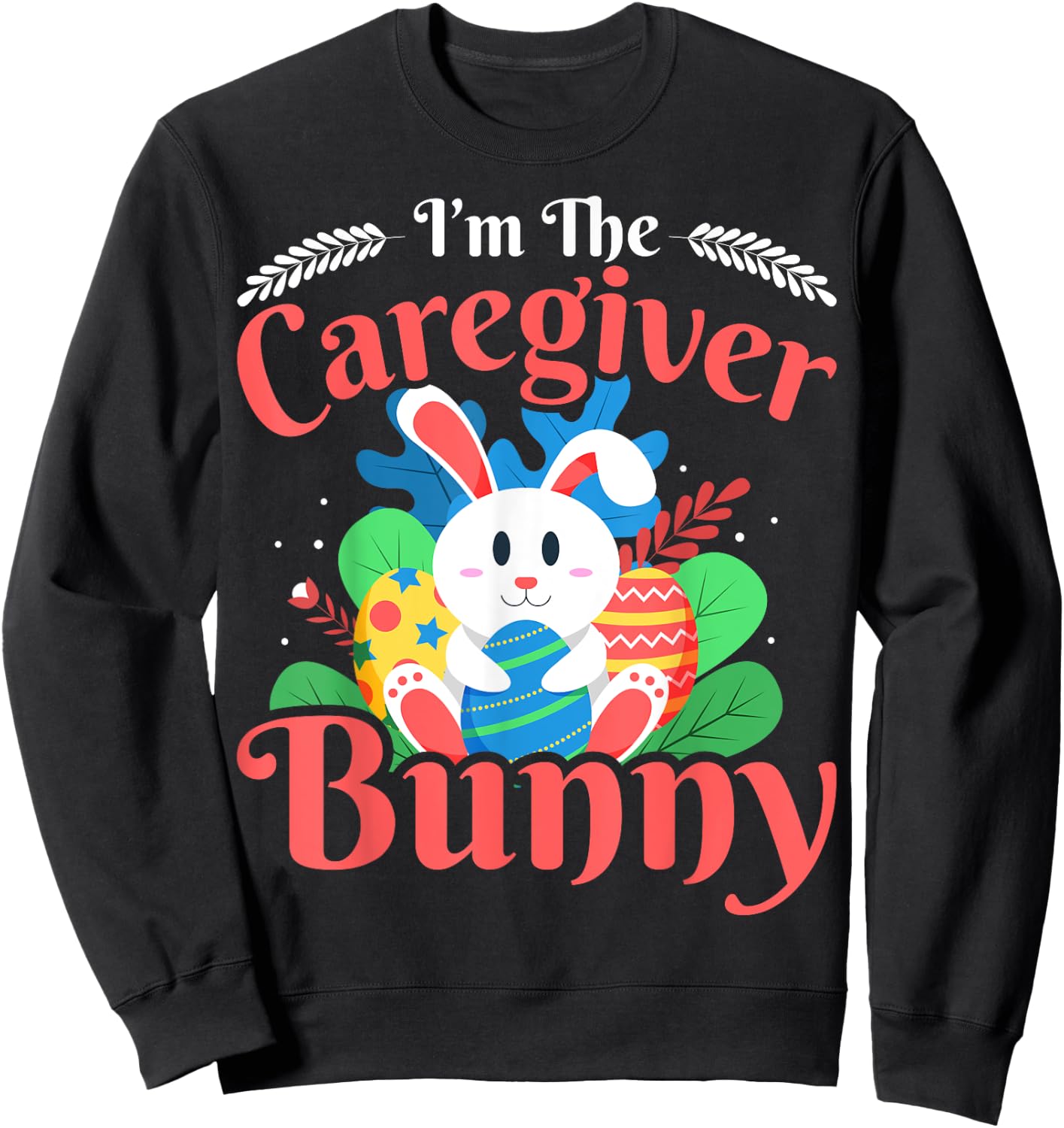 I'm the Caregiver Bunny - Funny Caregiver Easter Sweatshirt - Sweatshirt | Black