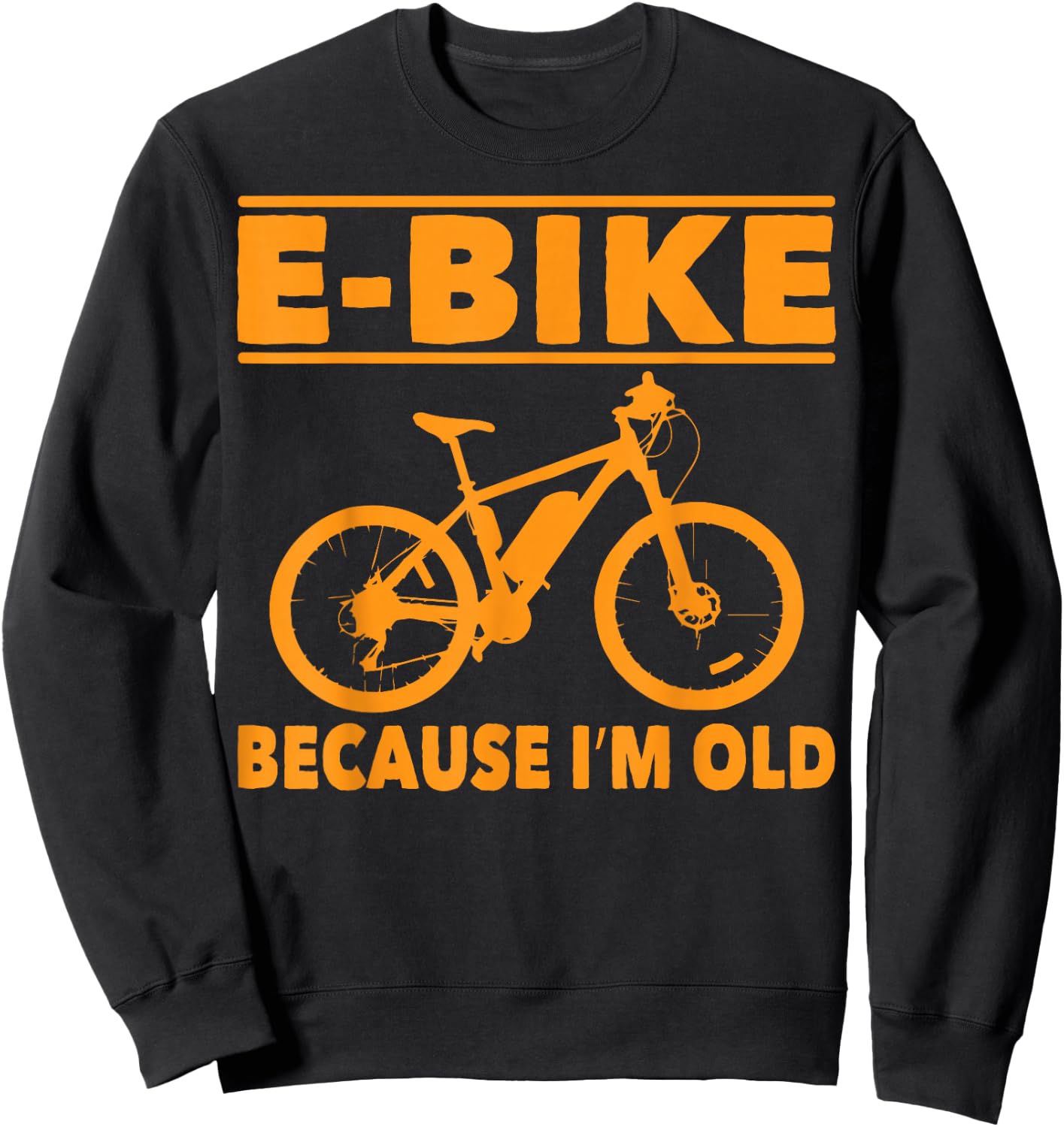 Funny Saying E-Bike Because I'm Old Electric Bike Women Men Sweatshirt - Sweatshirt | Black