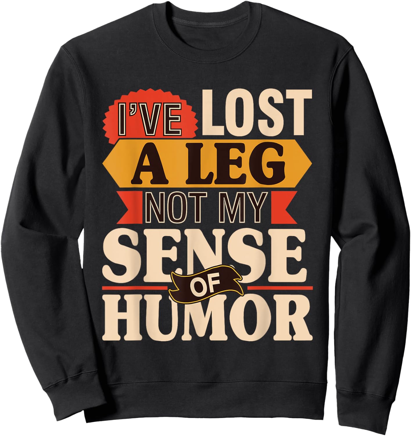 I've Lost A Leg Not My Sense Of Humor - Handicap Amputee Sweatshirt - Sweatshirt | Black