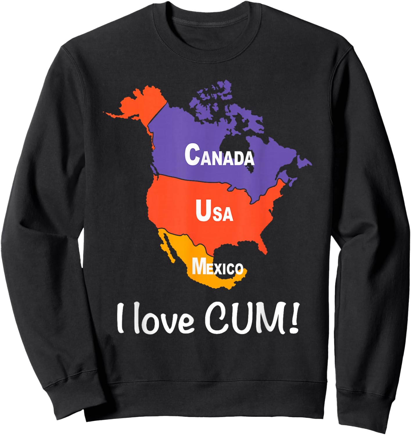 CANADA USA MEXICO I love CUM! Funny design Sweatshirt - Sweatshirt | Black