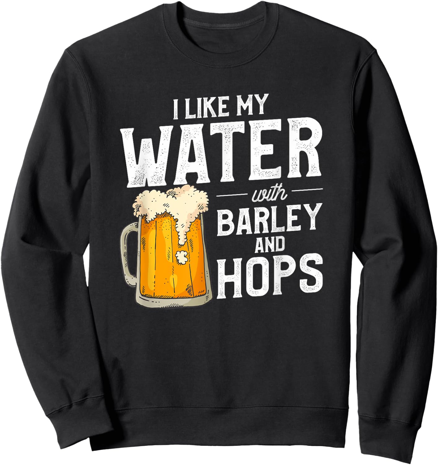 I Like My Water With Barley And Hops Funny Beer Drinking Sweatshirt - Sweatshirt | Black