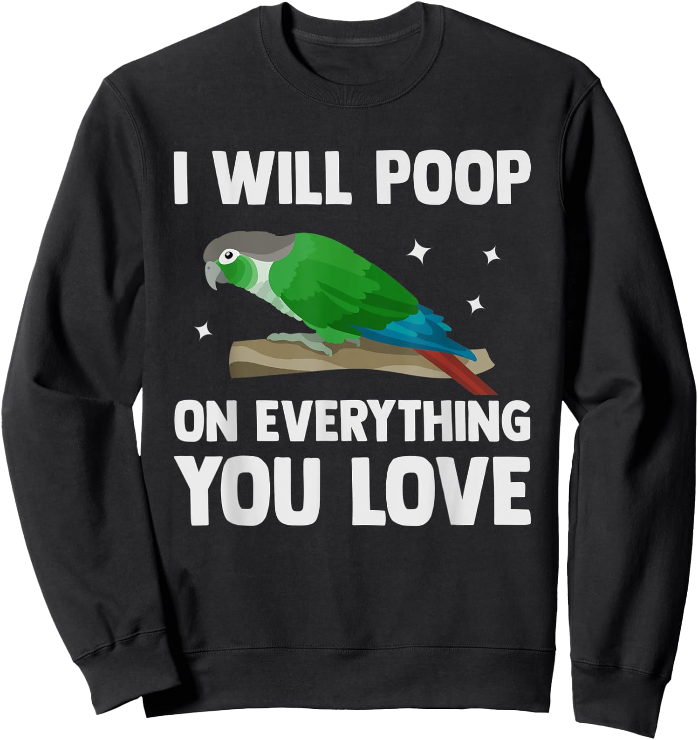 I Will Poop On Everything You Love Funny Green Cheek Conure Sweatshirt - Sweatshirt | Black