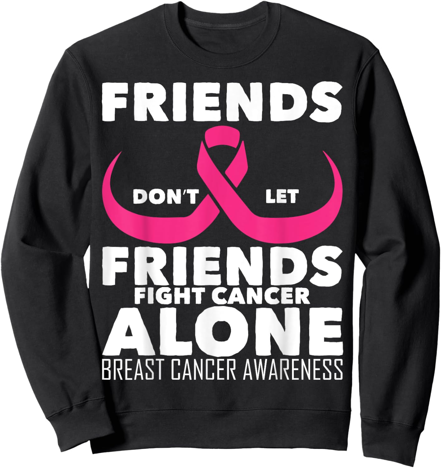 Saying Friends Don't Let Friends Fight Cancer Alone Breast Sweatshirt - Sweatshirt | Black