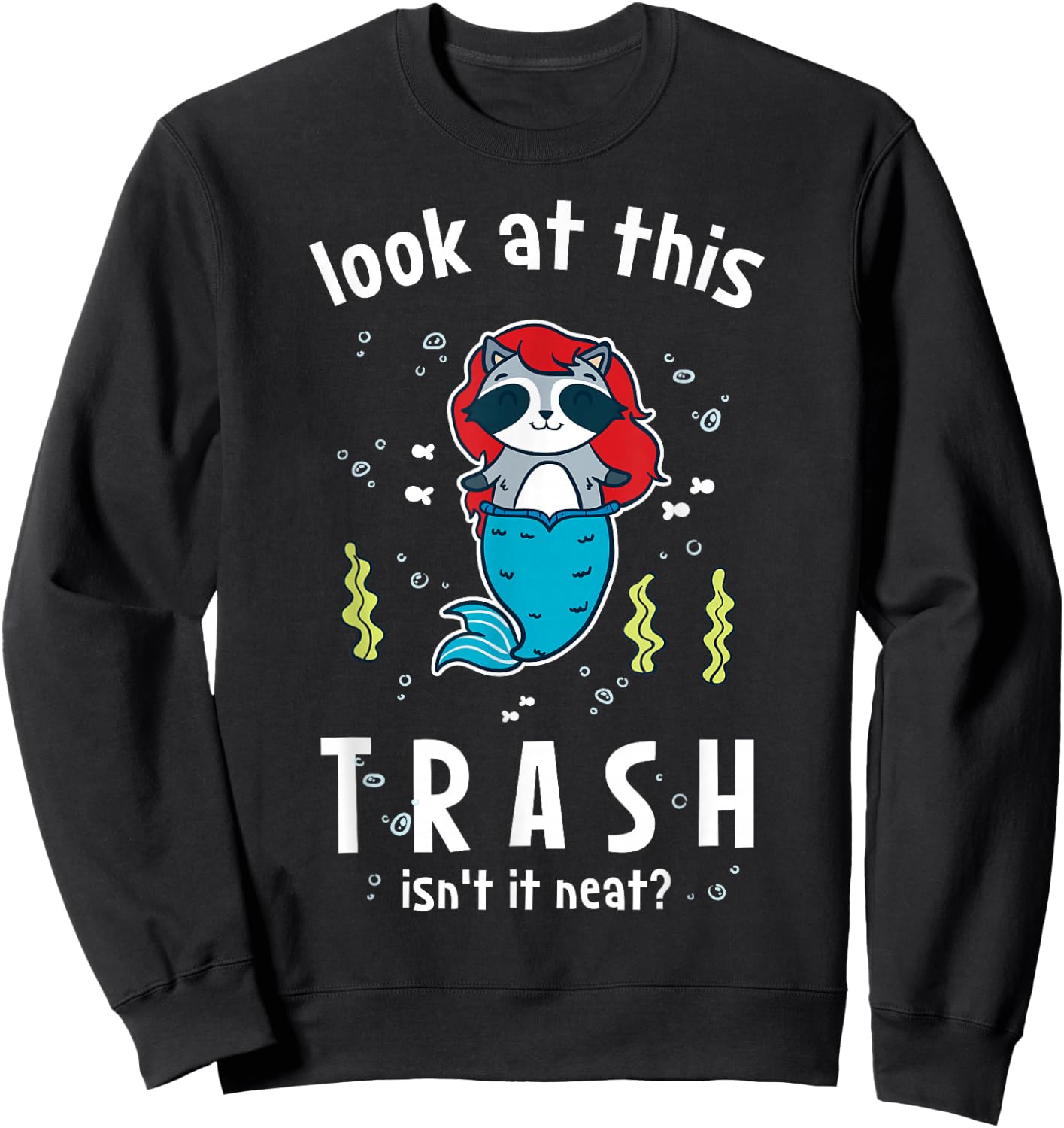 Raccoon Mermaid Look At This Trash Isn't It Neat? Funny Sweatshirt - Sweatshirt | Black